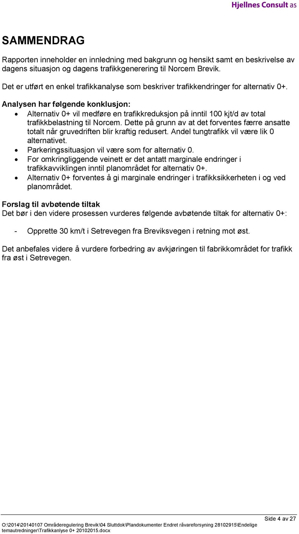 Analysen har følgende konklusjon: Alternativ 0+ vil medføre en trafikkreduksjon på inntil 100 kjt/d av total trafikkbelastning til Norcem.