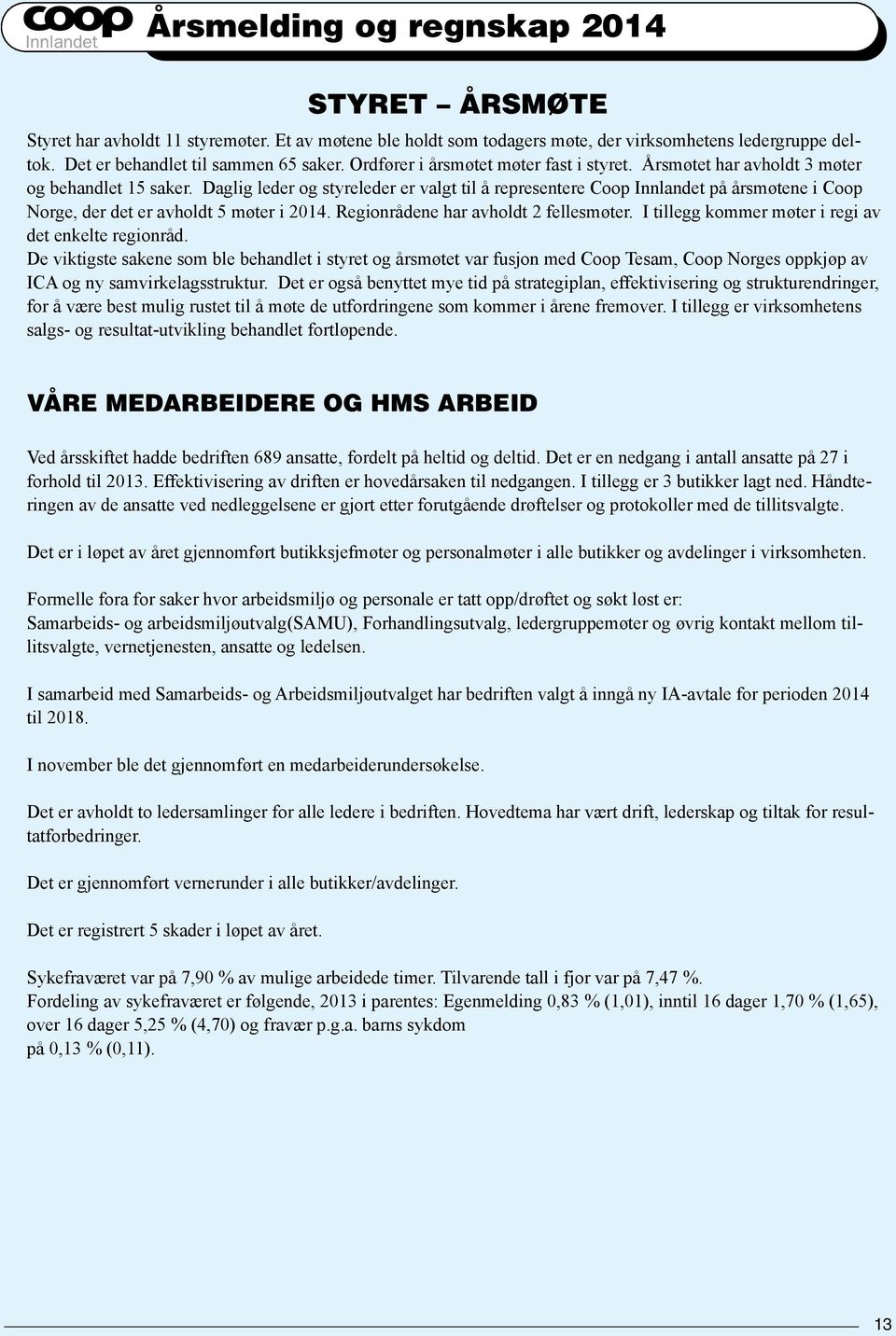 Daglig leder og styreleder er valgt til å representere Coop Innlandet på årsmøtene i Coop Norge, der det er avholdt 5 møter i 2014. Regionrådene har avholdt 2 fellesmøter.