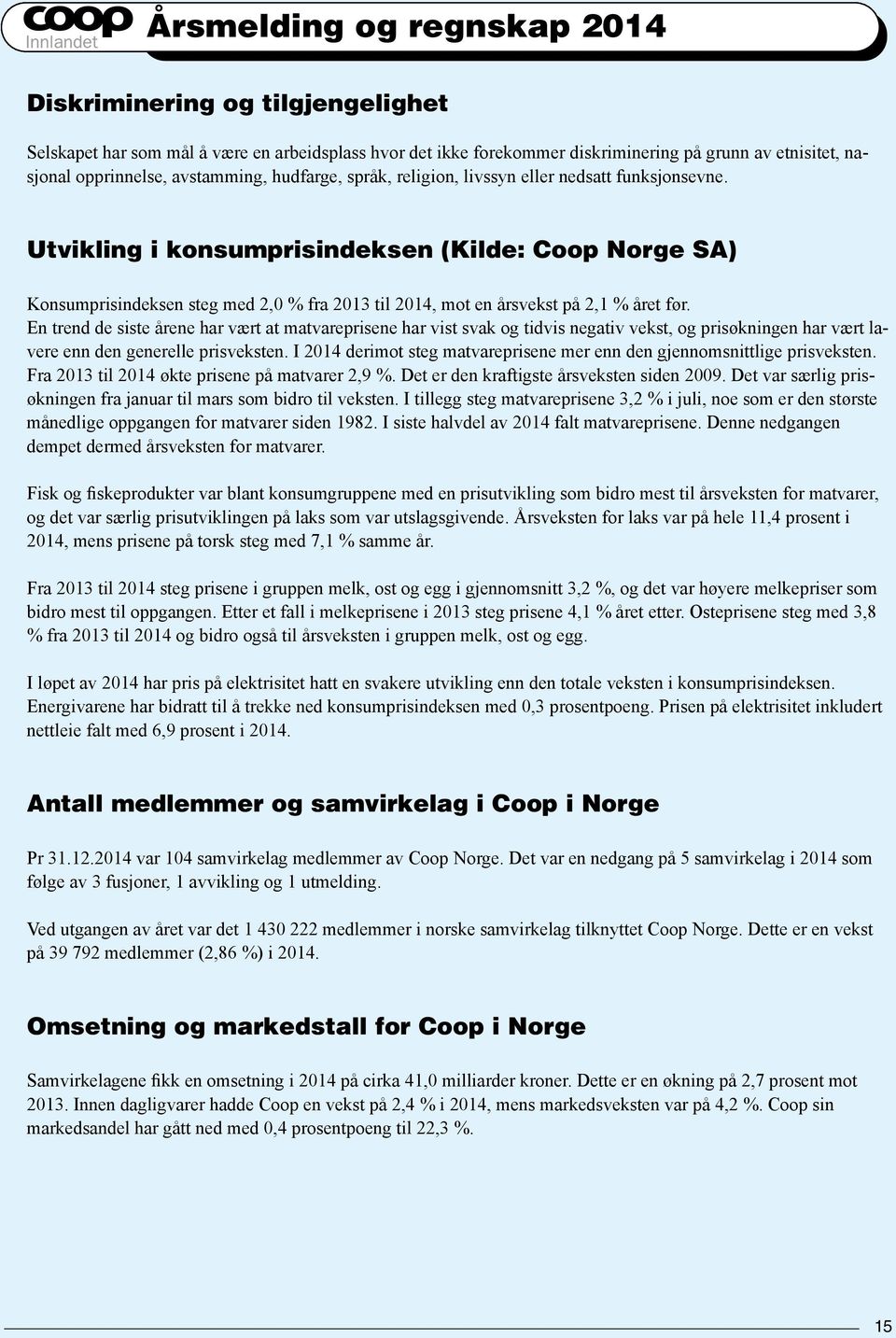 Utvikling i konsumprisindeksen (Kilde: Coop Norge SA) Konsumprisindeksen steg med 2,0 % fra 2013 til 2014, mot en årsvekst på 2,1 % året før.