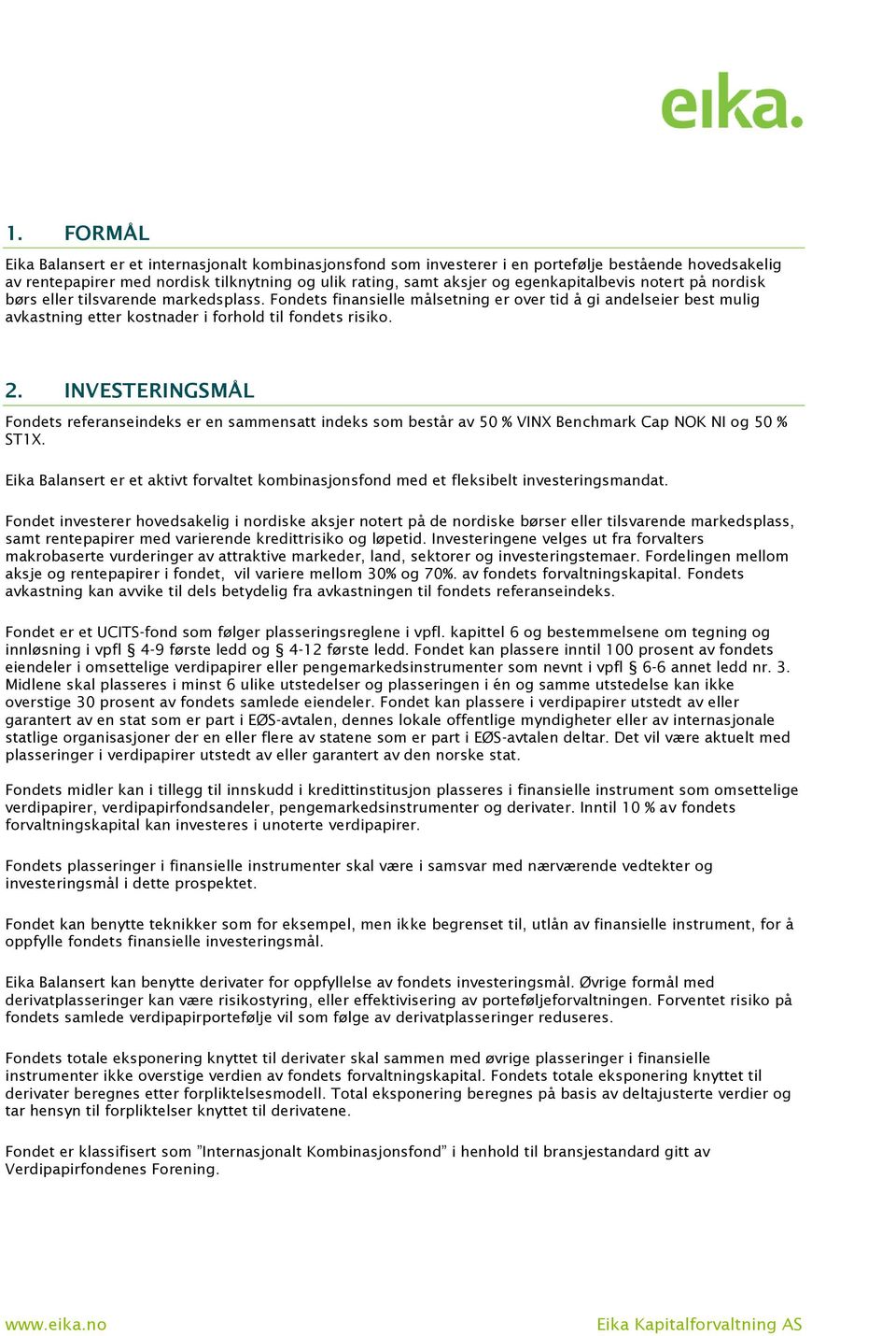 2. INVESTERINGSMÅL Fondets referanseindeks er en sammensatt indeks som består av 50 % VINX Benchmark Cap NOK NI og 50 % ST1X.