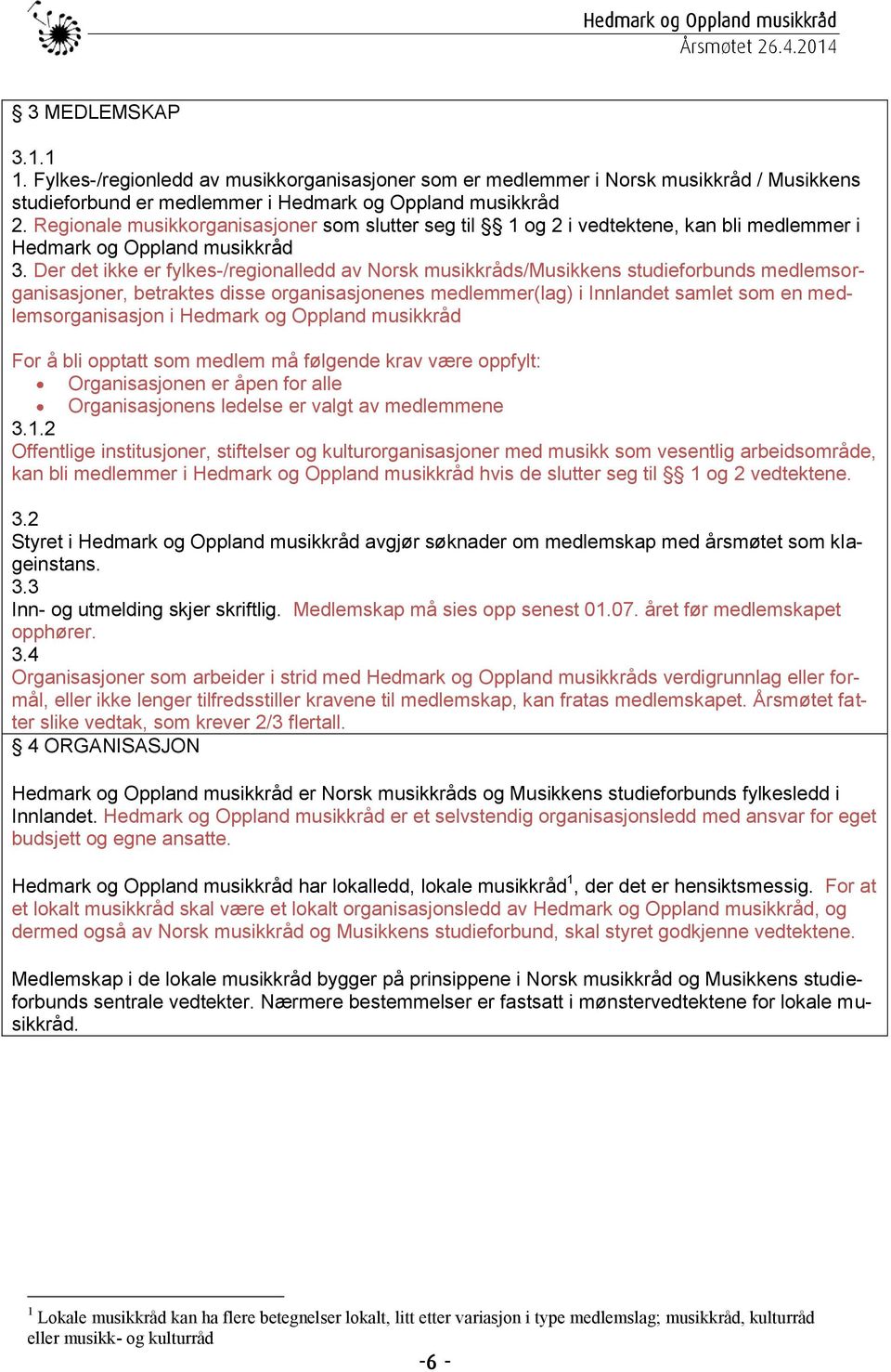 Der det ikke er fylkes-/regionalledd av Norsk musikkråds/musikkens studieforbunds medlemsorganisasjoner, betraktes disse organisasjonenes medlemmer(lag) i Innlandet samlet som en medlemsorganisasjon