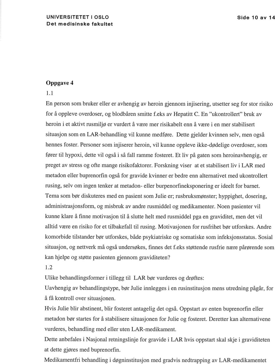 Dette gjelder kvinnen selv, men også hennes foster. Personer som injiserer heroin, vil kunne oppleve ikke-dødelige overdoser, som fører til hypoxi, dette vil også i så fall ramme fosteret.