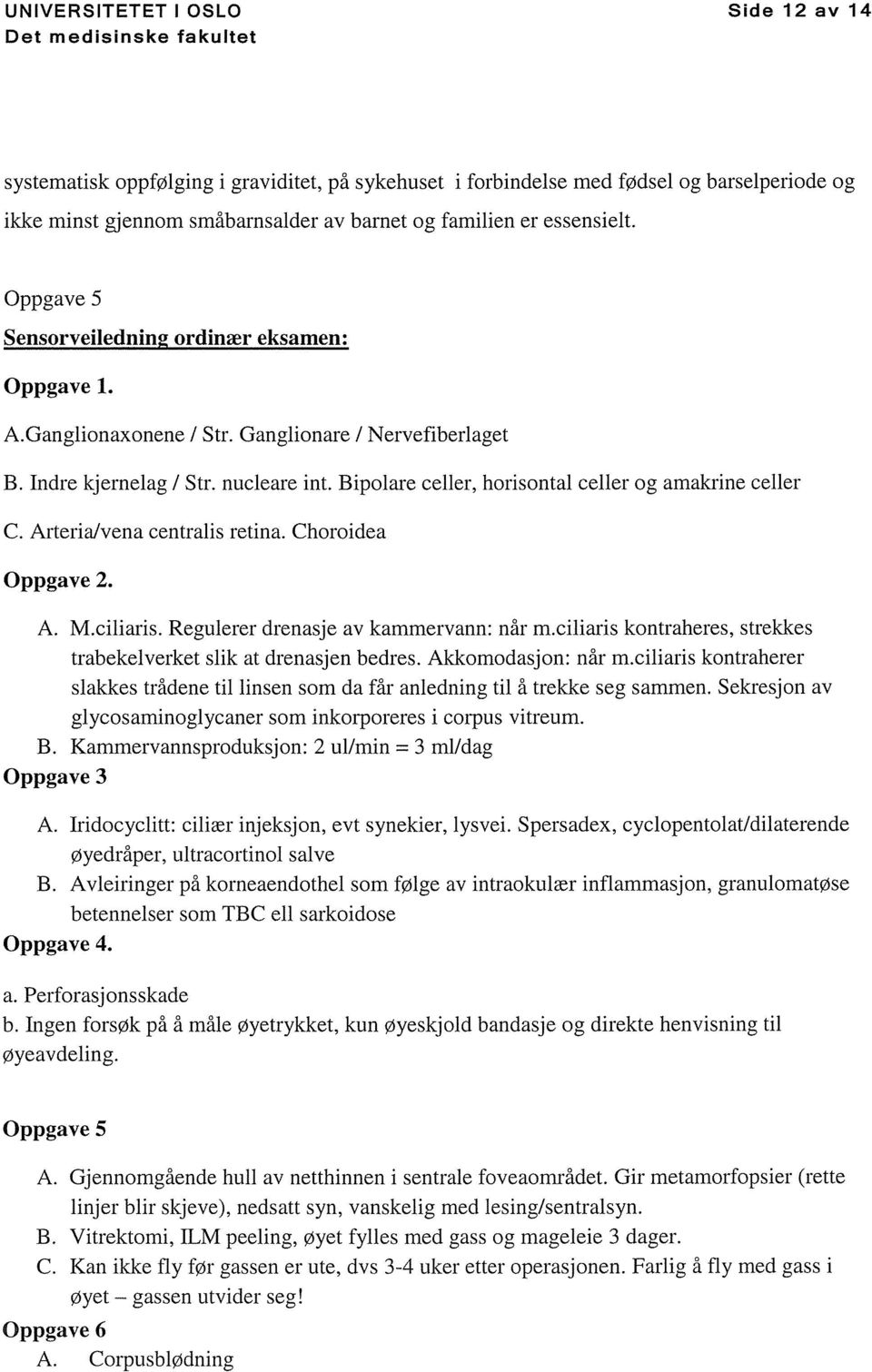 Bipolare celler, horisontal celler og amakrine celler C. Arterialvena centralis retina. Choroidea Oppgave 2. A. M.ciliaris. Regulerer drenasje av kammervann: når m.