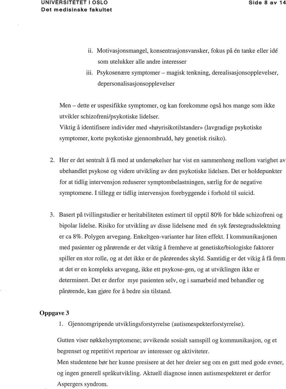 schizofreni/psykotiske lidelser. Viktig å identifisere individer med «høyrisikotilstander» (lavgradige psykotiske symptomer, korte psykotiske gjennombrudd, høy genetisk risiko). 2.