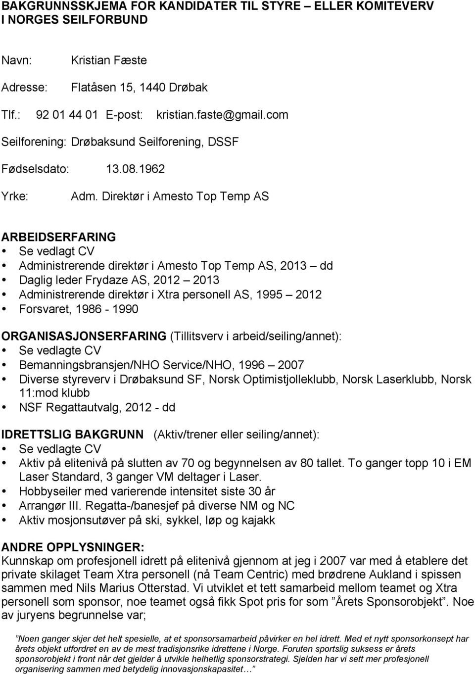 Direktør i Amesto Top Temp AS ARBEIDSERFARING Se vedlagt CV Administrerende direktør i Amesto Top Temp AS, 2013 dd Daglig leder Frydaze AS, 2012 2013 Administrerende direktør i Xtra personell AS,