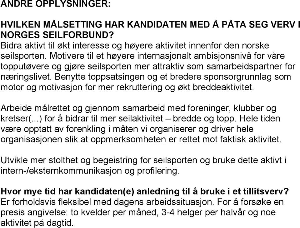 Benytte toppsatsingen og et bredere sponsorgrunnlag som motor og motivasjon for mer rekruttering og økt breddeaktivitet. Arbeide målrettet og gjennom samarbeid med foreninger, klubber og kretser(.