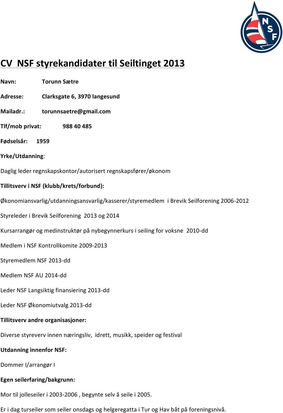 Økonomiansvarlig/utdanningsansvarlig/kasserer/styremedlem i Brevik Seilforening 2006-2012 Styreleder i Brevik Seilforening 2013 og 2014 Kursarrangør og medinstruktør på nybegynnerkurs i seiling for