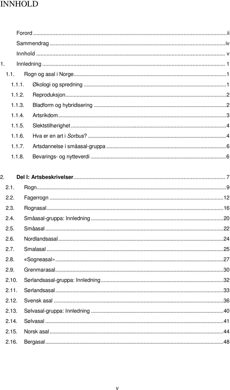 .. 9 2.2. Fagerrogn... 12 2.3. Rognasal... 16 2.4. Småasal-gruppa: Innledning... 20 2.5. Småasal... 22 2.6. Nordlandsasal... 24 2.7. Smalasal... 25 2.8. «Sogneasal»... 27 2.9. Grenmarasal... 30 2.10.