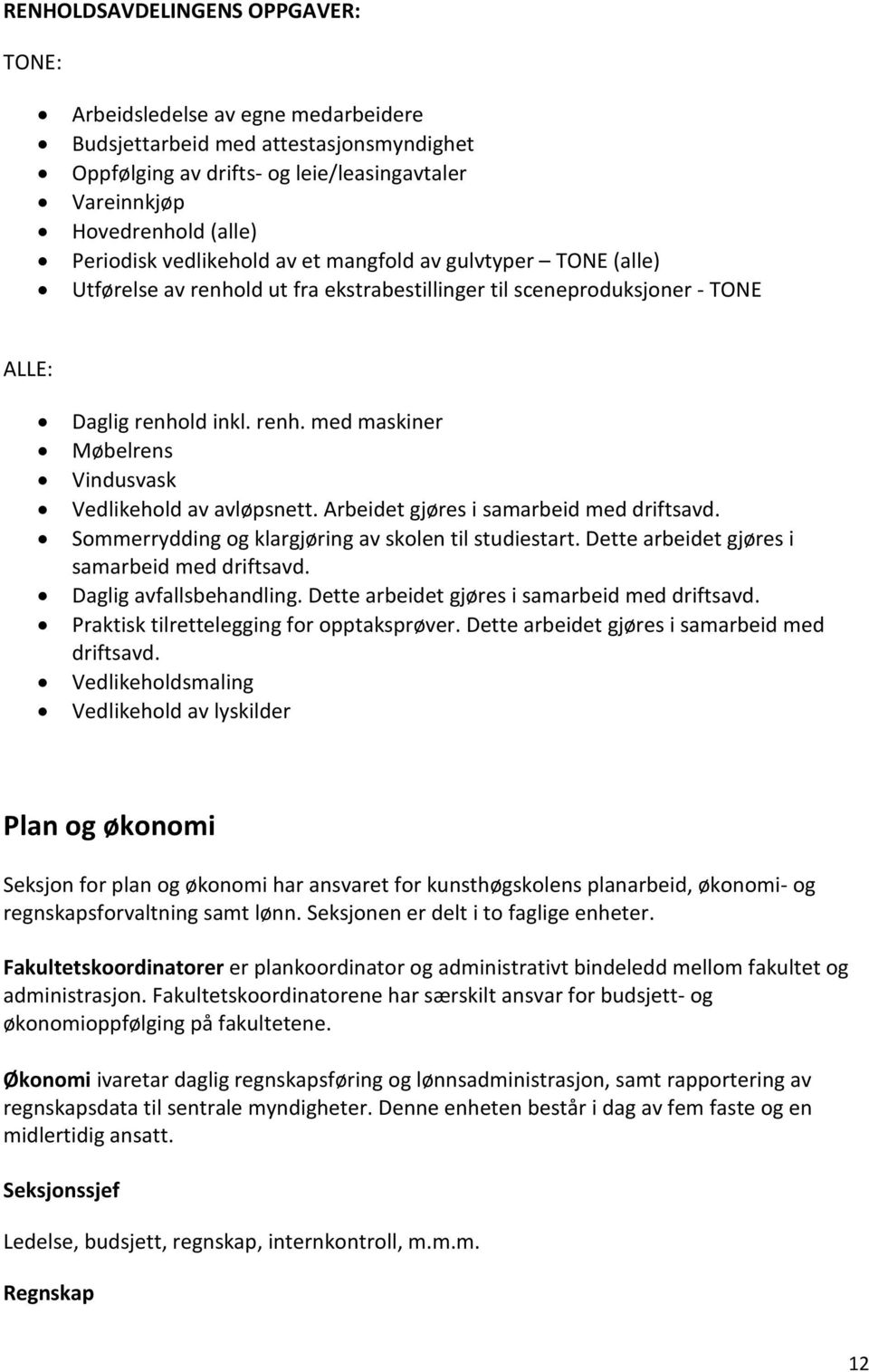 Arbeidet gjøres i samarbeid med driftsavd. Sommerrydding og klargjøring av skolen til studiestart. Dette arbeidet gjøres i samarbeid med driftsavd. Daglig avfallsbehandling.