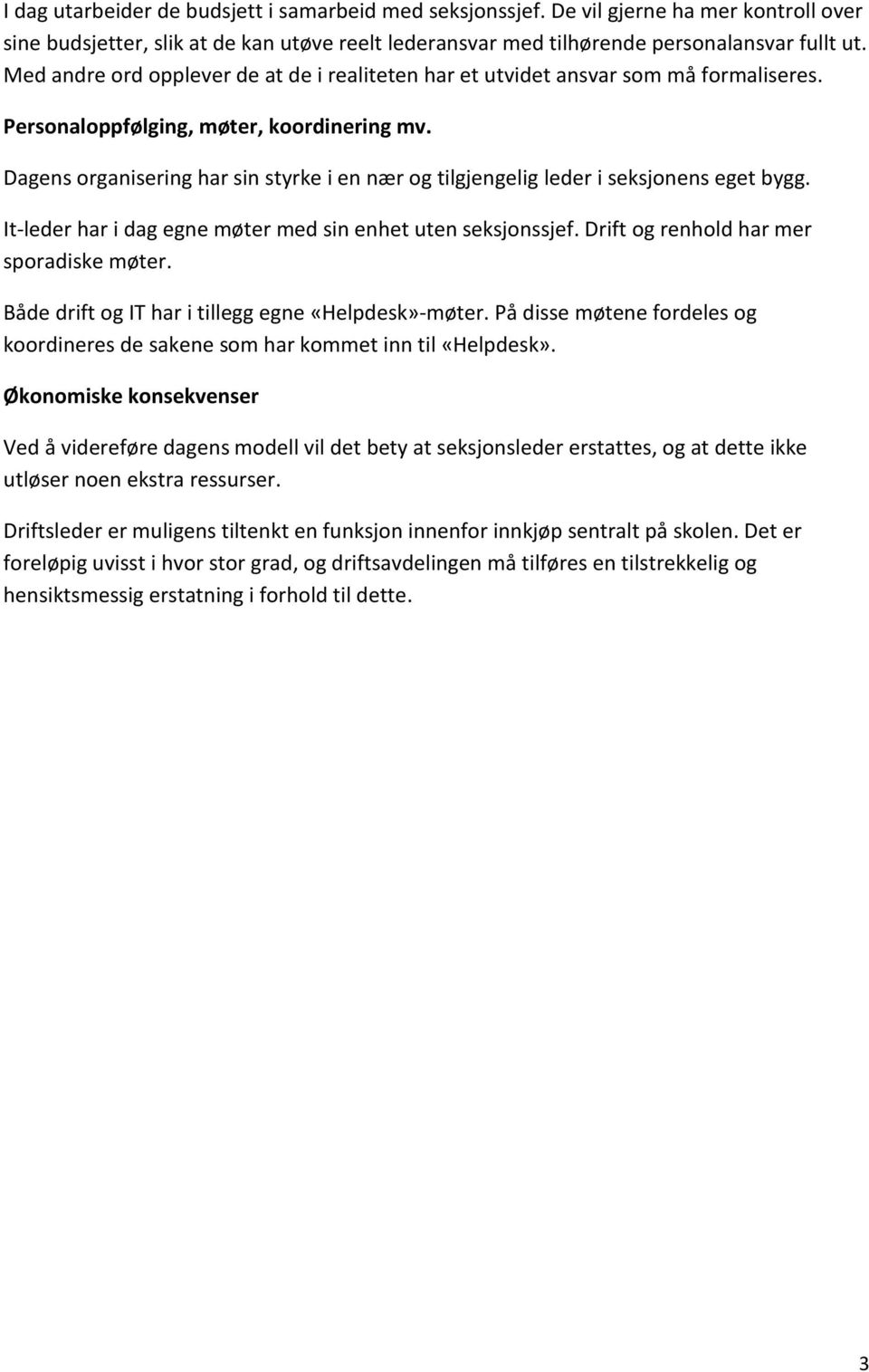 Dagens organisering har sin styrke i en nær og tilgjengelig leder i seksjonens eget bygg. It-leder har i dag egne møter med sin enhet uten seksjonssjef. Drift og renhold har mer sporadiske møter.