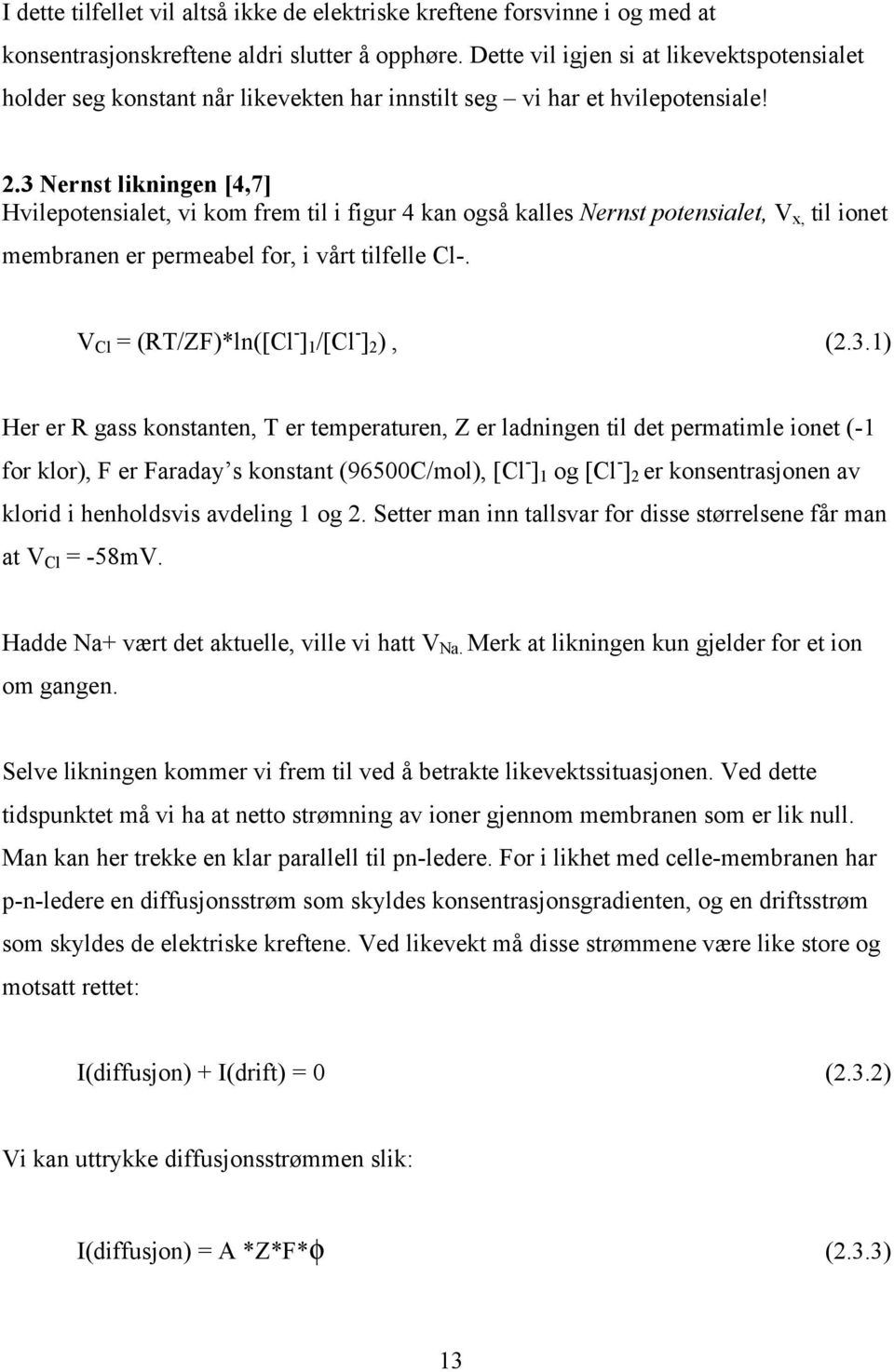 3 Nernst likningen [4,7] Hvilepotensialet, vi kom frem til i figur 4 kan også kalles Nernst potensialet, V x, til ionet membranen er permeabel for, i vårt tilfelle Cl-.