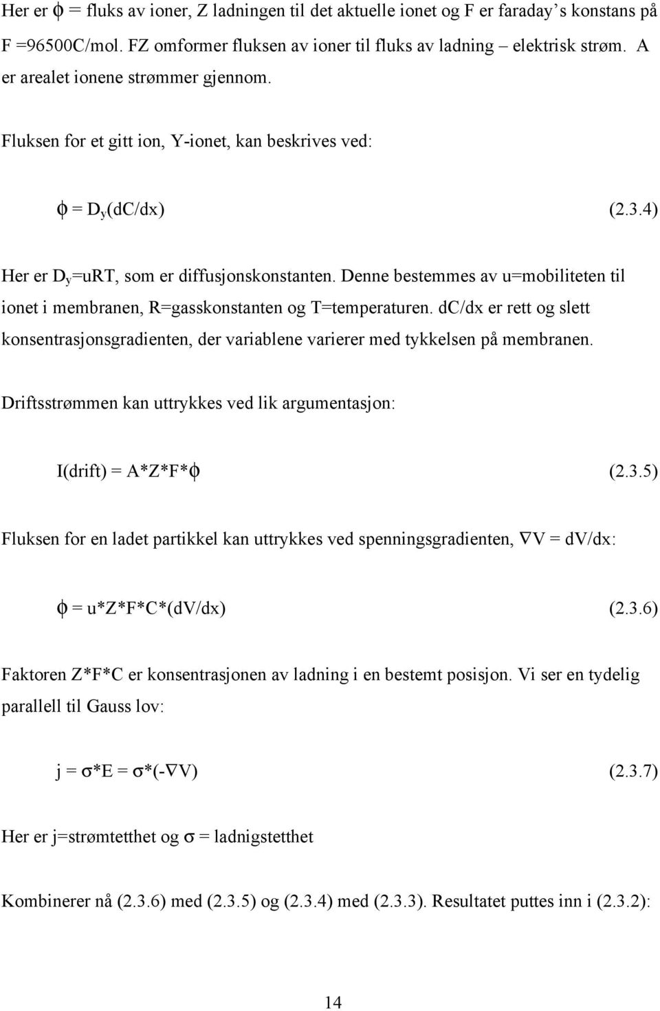 Denne bestemmes av u=mobiliteten til ionet i membranen, R=gasskonstanten og T=temperaturen. dc/dx er rett og slett konsentrasjonsgradienten, der variablene varierer med tykkelsen på membranen.