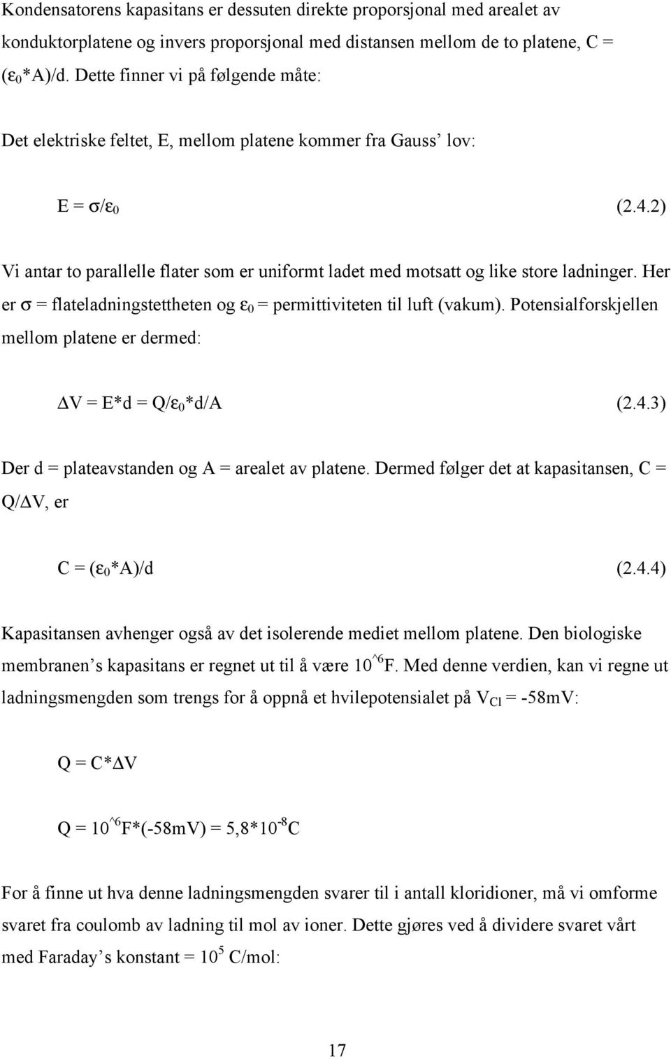 2) Vi antar to parallelle flater som er uniformt ladet med motsatt og like store ladninger. Her er σ = flateladningstettheten og ε 0 = permittiviteten til luft (vakum).