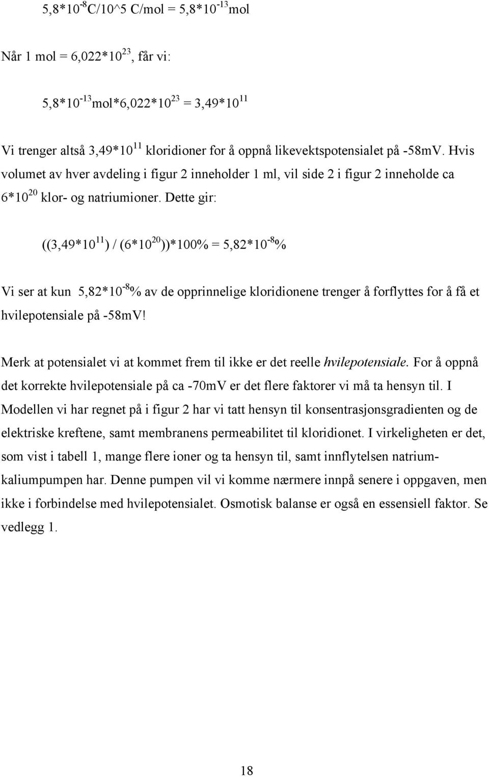 Dette gir: ((3,49*10 11 ) / (6*10 20 ))*100% = 5,82*10-8 % Vi ser at kun 5,82*10-8 % av de opprinnelige kloridionene trenger å forflyttes for å få et hvilepotensiale på -58mV!