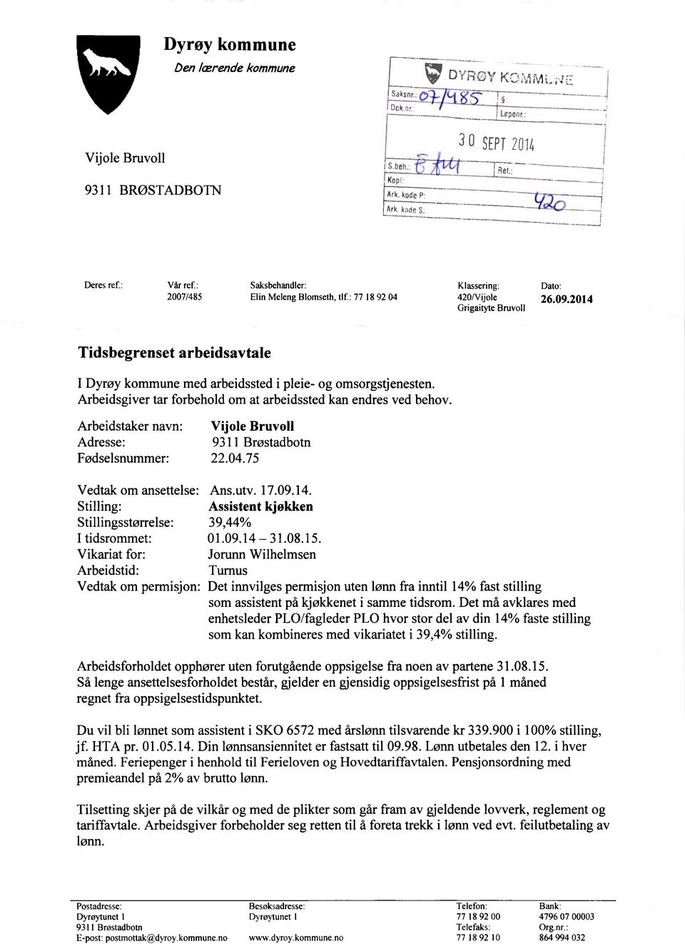 2014 Grigaityte Bruvoll Tidsbegrenset arbeidsavtale I Dyrøy kommune med arbeidssted i pleie- og omsorgstjenesten. Arbeidsgiver tar forbehold om at arbeidssted kan endres ved behov.