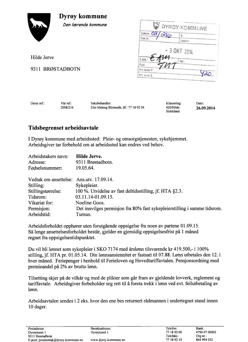 Arbeidstakers navn: Hilde Jerve. Adresse: 9311 Brøstadbotn. Fødselsnummer: 19.05.64. Vedtak om ansettelse: Ans.utv. 17.09.14. Stilling: Sykepleier. Stillingstørrelse: 100 %.