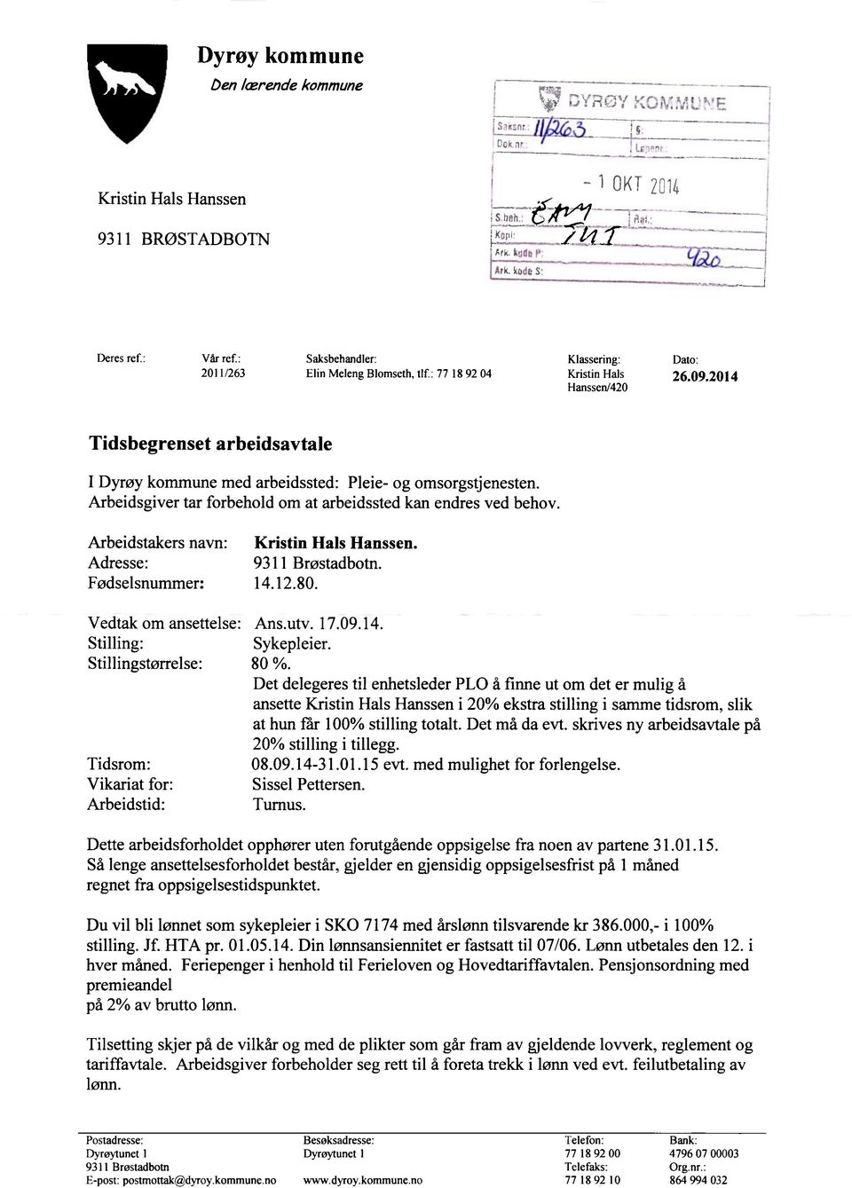 Arbeidstakers navn: Kristin Hals Hanssen. Adresse: 9311 Brøstadbotn. Fødselsnummer: 14.12.80. Vedtak om ansettelse: Ans.utv. 17.09.14. Stilling: Sykepleier. Stillingstørrelse: 80 %.