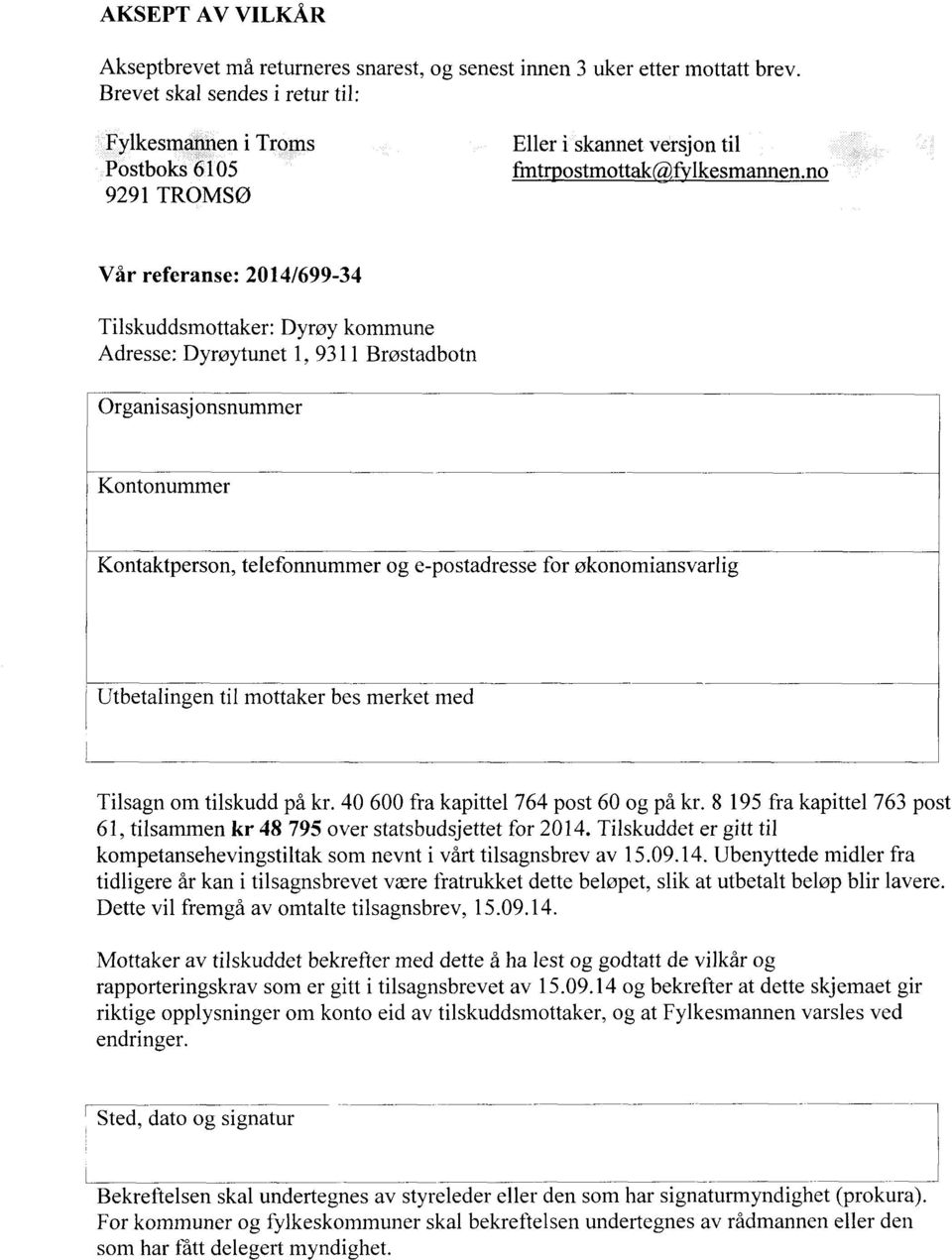 no 9291 TROMSØ Vår referanse: 2014/699-34 Tilskuddsmottaker: Dyrøy kommune Adresse: Dyrøytunet 1, 9311 Brøstadbotn Organisasjonsnummer Kontonummer Kontaktperson, telefonnummer og e-postadresse for