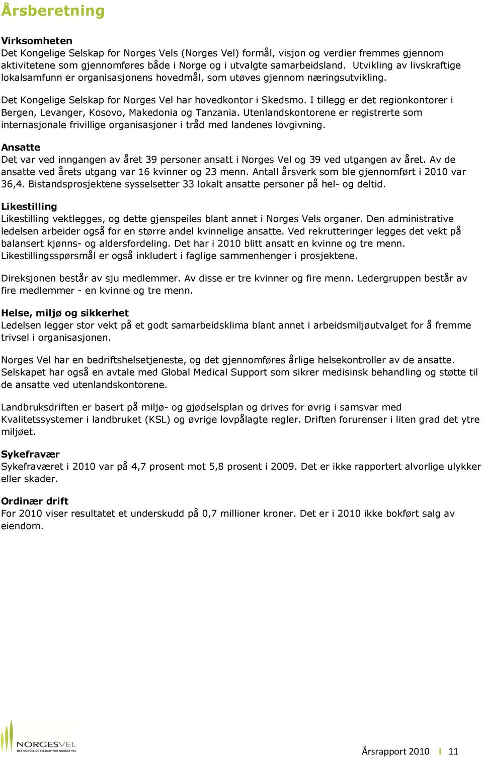 I tillegg er det regionkontorer i Bergen, Levanger, Kosovo, Makedonia og Tanzania. Utenlandskontorene er registrerte som internasjonale frivillige organisasjoner i tråd med landenes lovgivning.