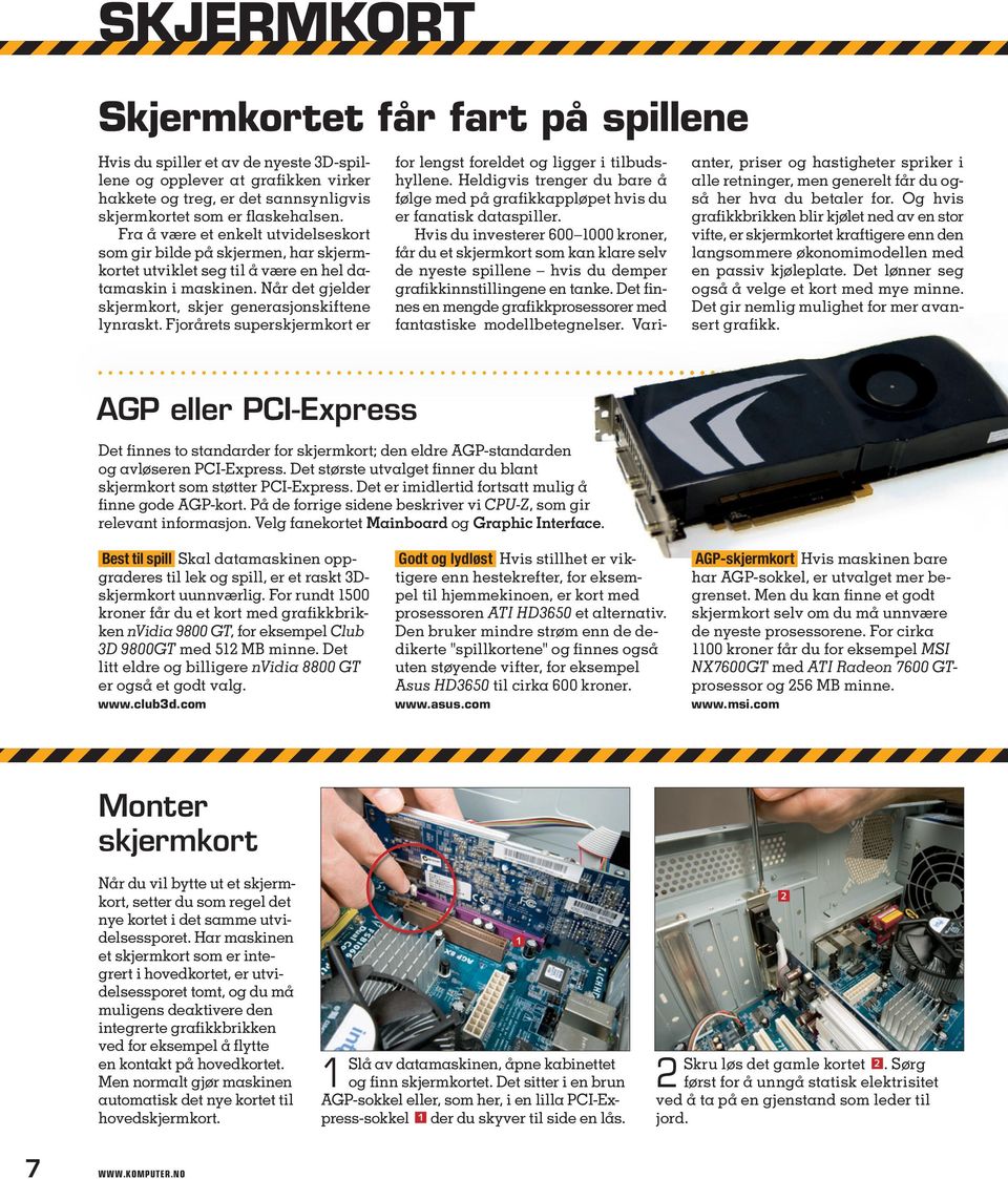 Fjorårets superskjermkort er for lengst foreldet og ligger i tilbudshyllene. Heldigvis trenger du bare å følge med på grafikkappløpet hvis du er fanatisk dataspiller.