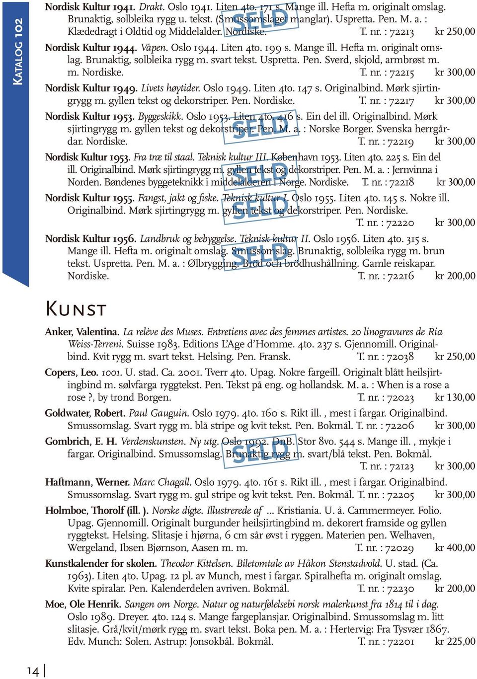 svart tekst. Uspretta. Pen. Sverd, skjold, armbrøst m. m. Nordiske. T. nr. : 72215 kr 300,00 Nordisk Kultur 1949. Livets høytider. Oslo 1949. Liten 4to. 147 s. Originalbind. Mørk sjirtingrygg m.