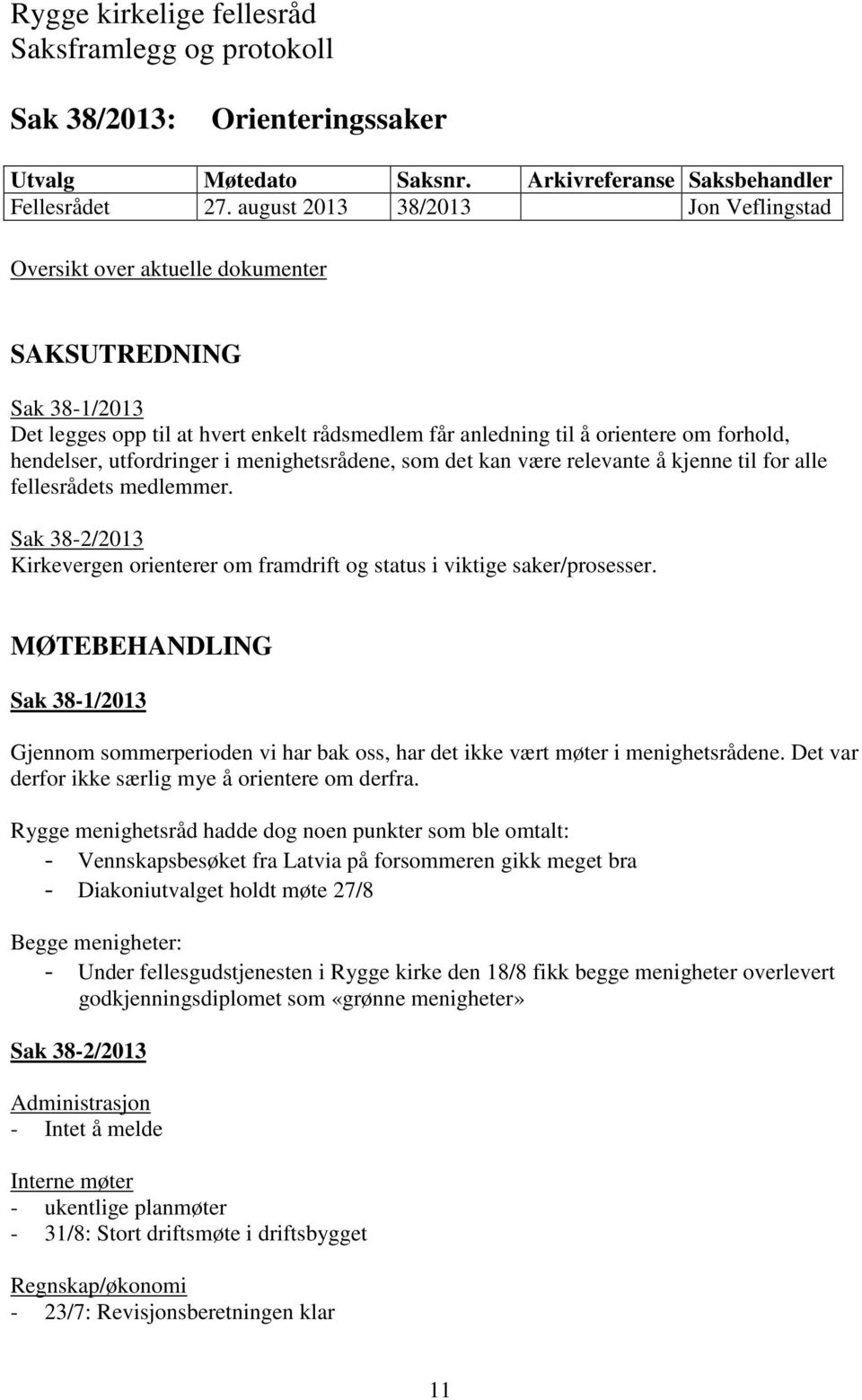 utfordringer i menighetsrådene, som det kan være relevante å kjenne til for alle fellesrådets medlemmer. Sak 38-2/2013 Kirkevergen orienterer om framdrift og status i viktige saker/prosesser.