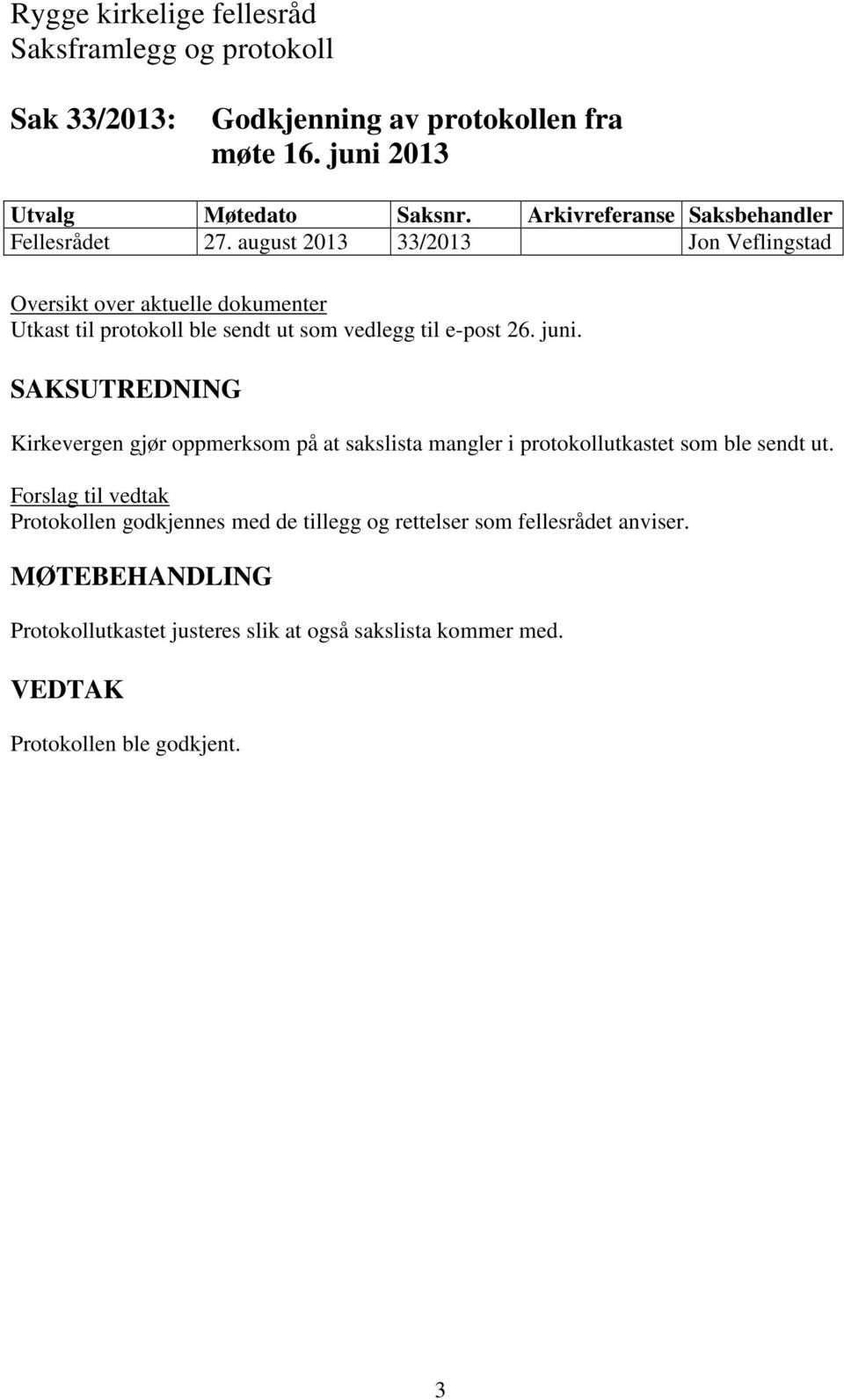 august 2013 33/2013 Jon Veflingstad Oversikt over aktuelle dokumenter Utkast til protokoll ble sendt ut som vedlegg til e-post 26. juni.