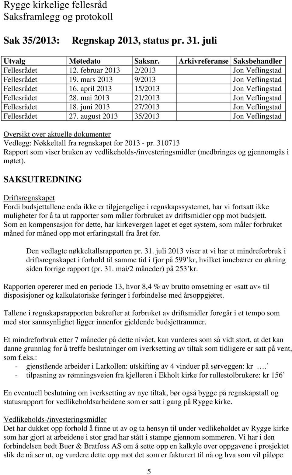juni 2013 27/2013 Jon Veflingstad Fellesrådet 27. august 2013 35/2013 Jon Veflingstad Oversikt over aktuelle dokumenter Vedlegg: Nøkkeltall fra regnskapet for 2013 - pr.