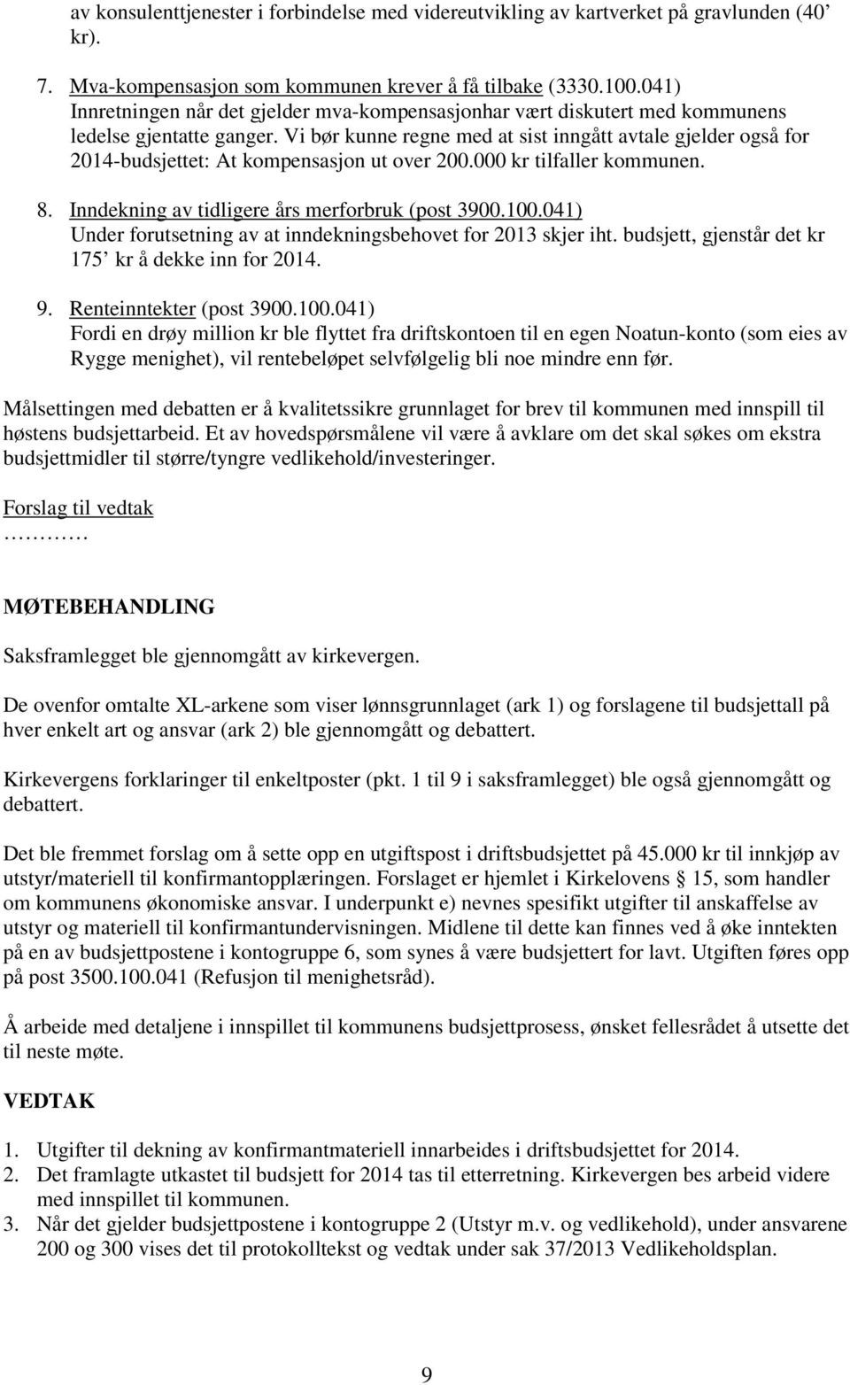 Vi bør kunne regne med at sist inngått avtale gjelder også for 2014-budsjettet: At kompensasjon ut over 200.000 kr tilfaller kommunen. 8. Inndekning av tidligere års merforbruk (post 3900.100.