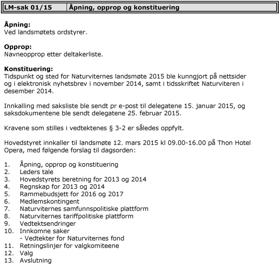 Innkalling med saksliste ble sendt pr e-post til delegatene 15. januar 2015, og saksdokumentene ble sendt delegatene 25. februar 2015. Kravene som stilles i vedtektenes 3-2 er således oppfylt.