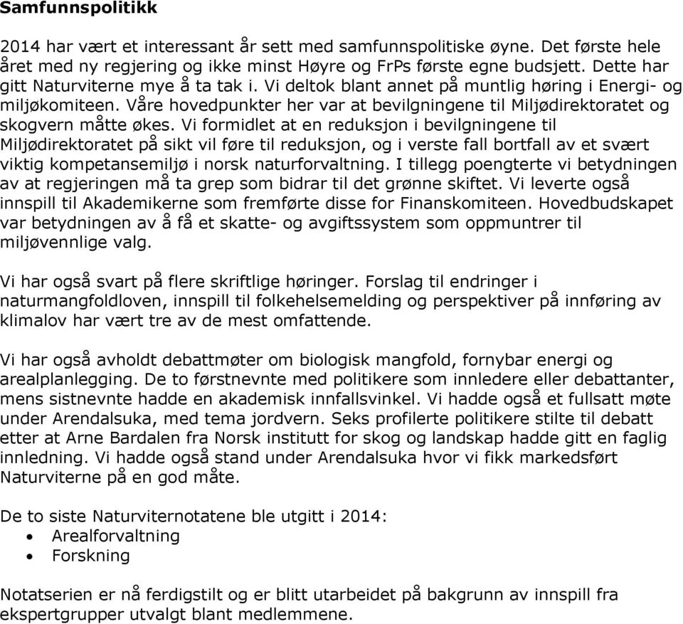 Vi formidlet at en reduksjon i bevilgningene til Miljødirektoratet på sikt vil føre til reduksjon, og i verste fall bortfall av et svært viktig kompetansemiljø i norsk naturforvaltning.