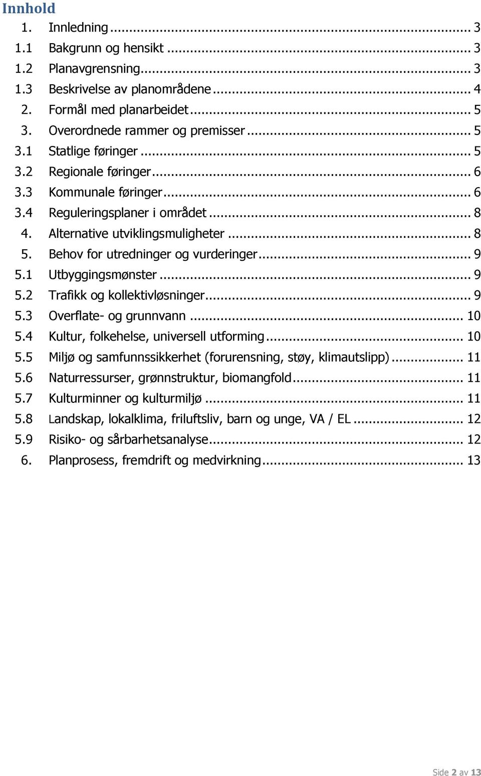 1 Utbyggingsmønster... 9 5.2 Trafikk og kollektivløsninger... 9 5.3 Overflate- og grunnvann... 10 5.4 Kultur, folkehelse, universell utforming... 10 5.5 Miljø og samfunnssikkerhet (forurensning, støy, klimautslipp).