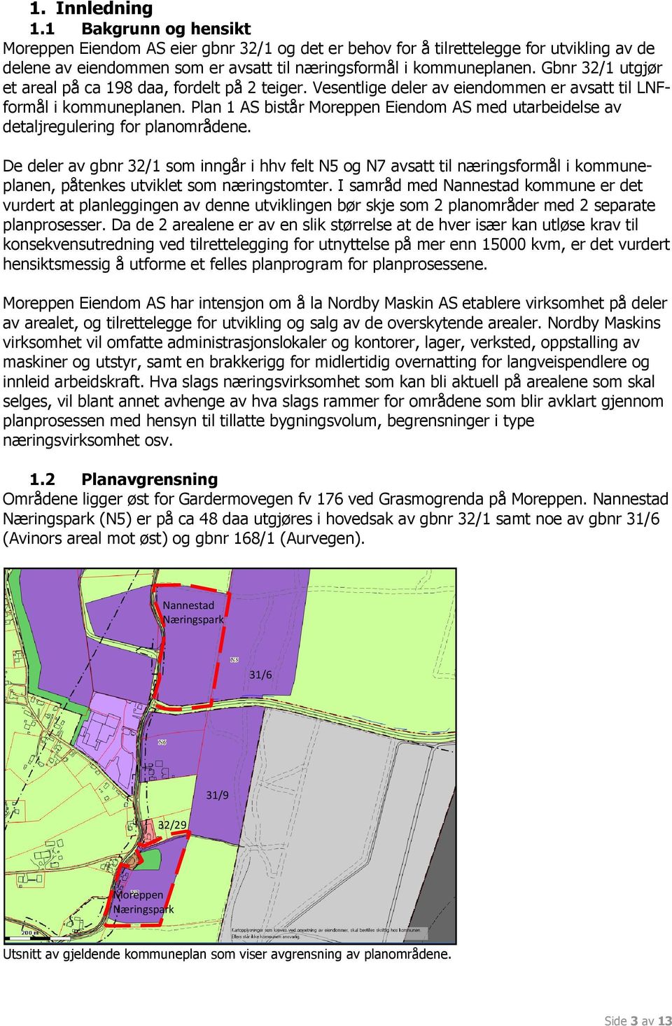 Plan 1 AS bistår Moreppen Eiendom AS med utarbeidelse av detaljregulering for planområdene.