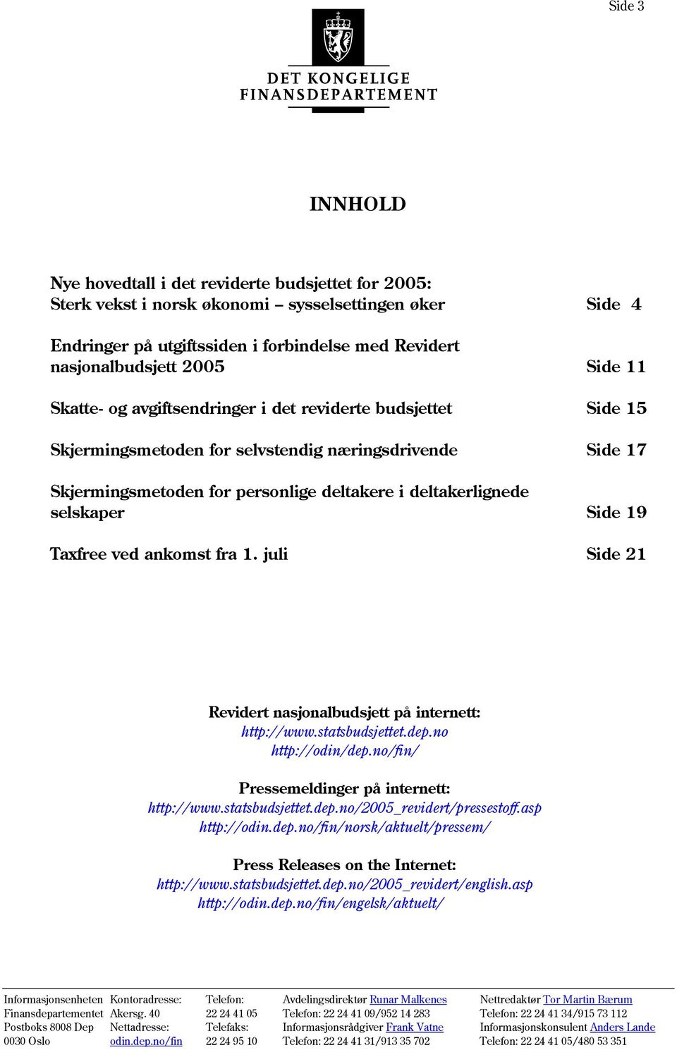 Side 19 Taxfree ved ankomst fra 1. juli Side 21 Revidert nasjonalbudsjett på internett: http://www.statsbudsjettet.dep.no http://odin/dep.no/fin/ Pressemeldinger på internett: http://www.