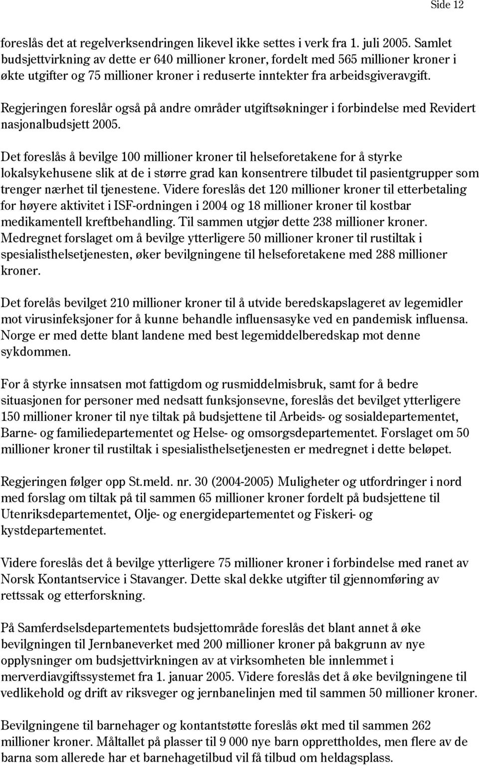 Regjeringen foreslår også på andre områder utgiftsøkninger i forbindelse med Revidert nasjonalbudsjett 2005.