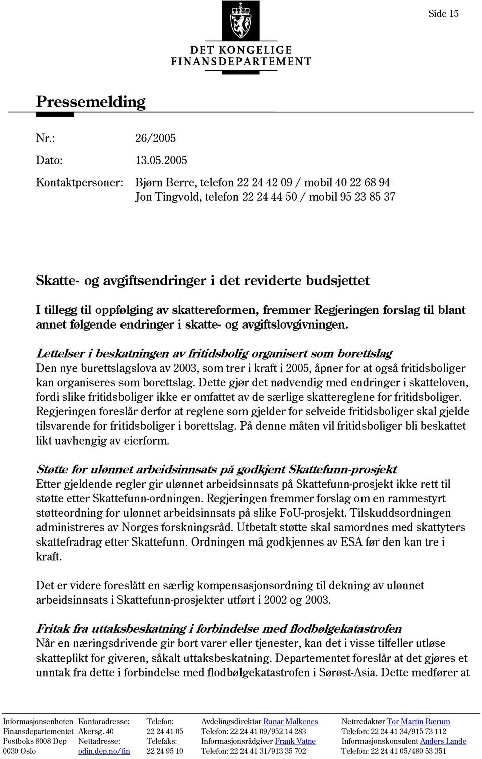 2005 Kontaktpersoner: Bjørn Berre, telefon 22 24 42 09 / mobil 40 22 68 94 Jon Tingvold, telefon 22 24 44 50 / mobil 95 23 85 37 Skatte- og avgiftsendringer i det reviderte budsjettet I tillegg til