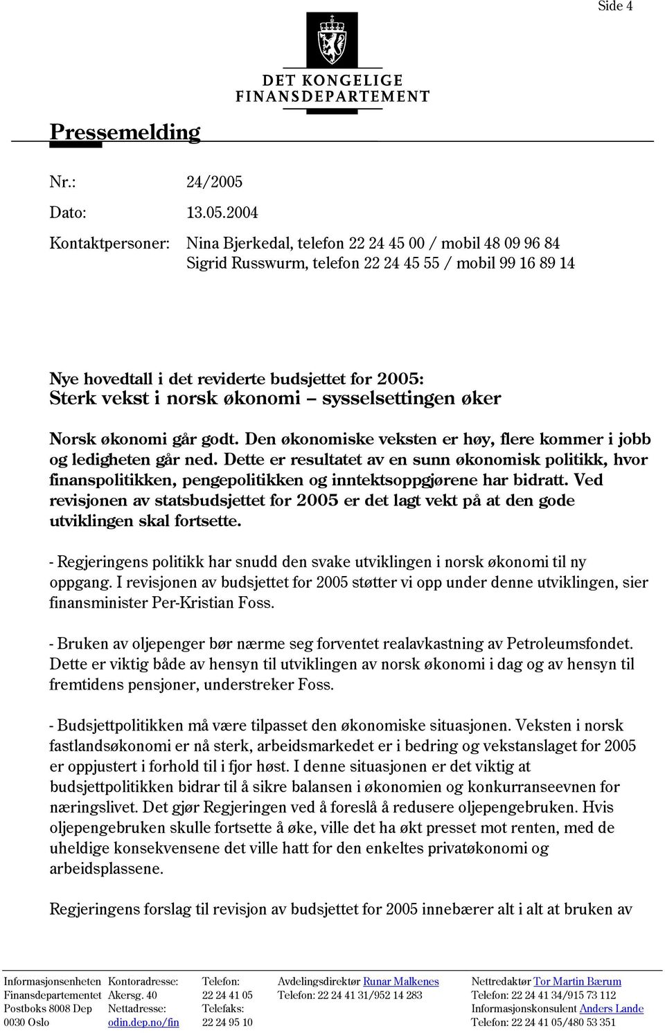 2004 Kontaktpersoner: Nina Bjerkedal, telefon 22 24 45 00 / mobil 48 09 96 84 Sigrid Russwurm, telefon 22 24 45 55 / mobil 99 16 89 14 Nye hovedtall i det reviderte budsjettet for 2005: Sterk vekst i