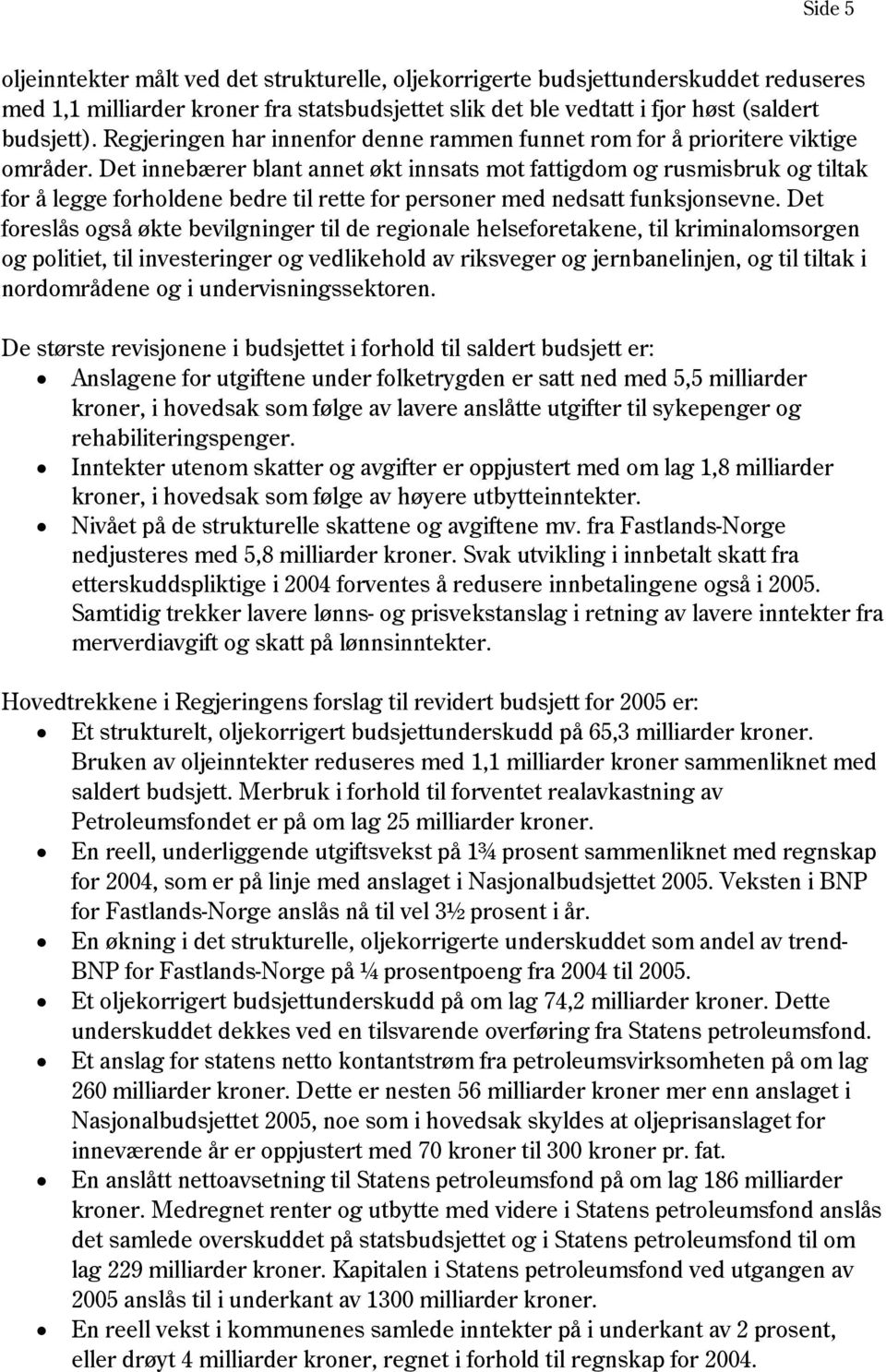 Det innebærer blant annet økt innsats mot fattigdom og rusmisbruk og tiltak for å legge forholdene bedre til rette for personer med nedsatt funksjonsevne.