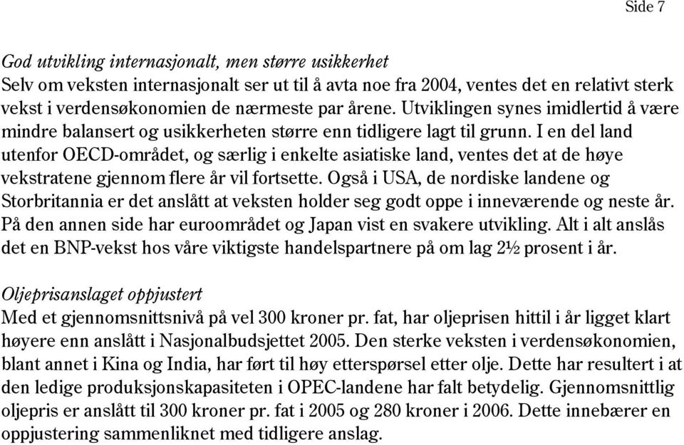 I en del land utenfor OECD-området, og særlig i enkelte asiatiske land, ventes det at de høye vekstratene gjennom flere år vil fortsette.