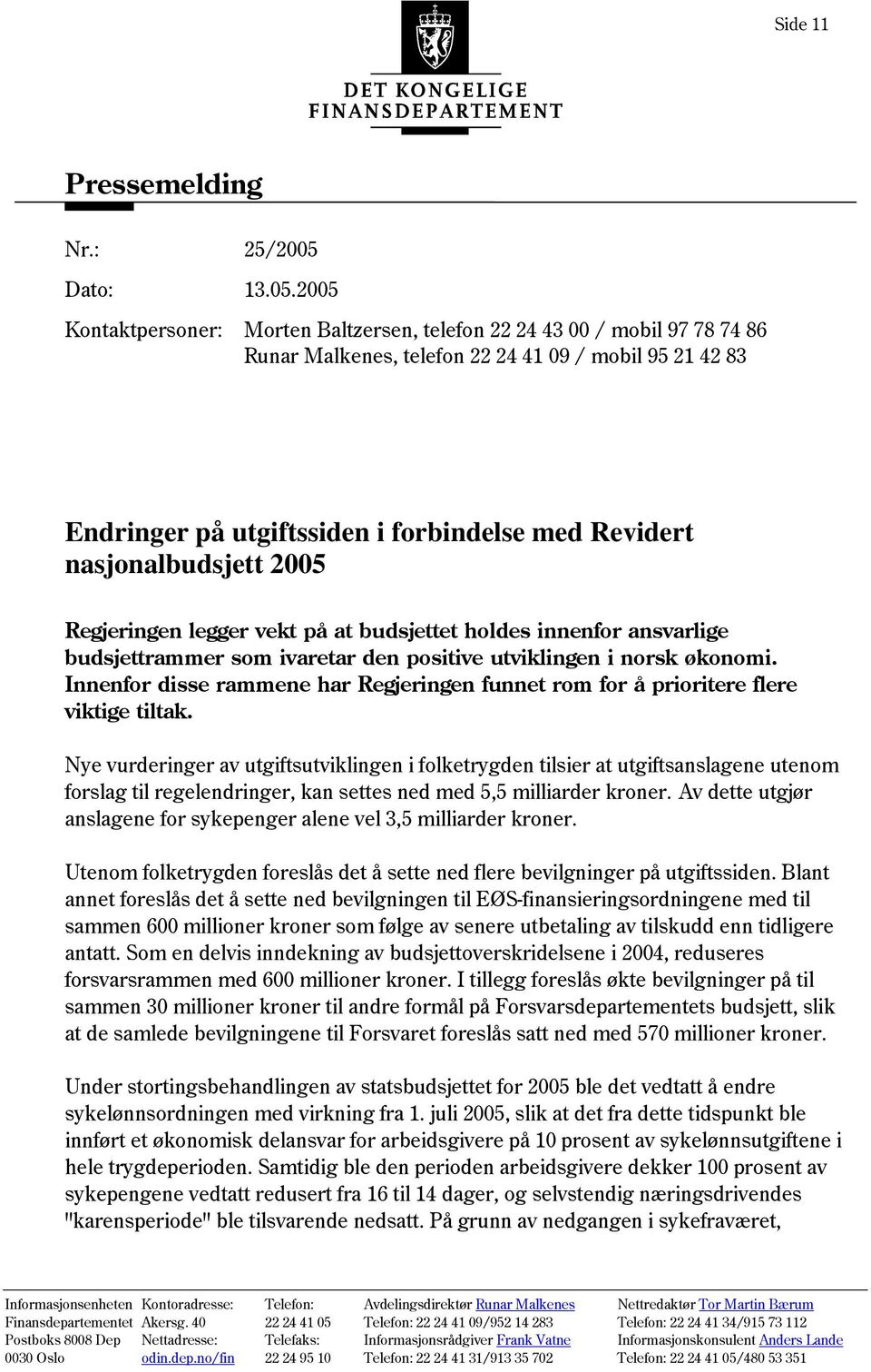 2005 Kontaktpersoner: Morten Baltzersen, telefon 22 24 43 00 / mobil 97 78 74 86 Runar Malkenes, telefon 22 24 41 09 / mobil 95 21 42 83 Endringer på utgiftssiden i forbindelse med Revidert