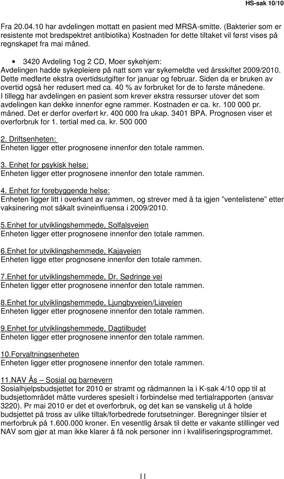 3420 Avdeling 1og 2 CD, Moer sykehjem: Avdelingen hadde sykepleiere på natt som var sykemeldte ved årsskiftet 2009/2010. Dette medførte ekstra overtidsutgifter for januar og februar.