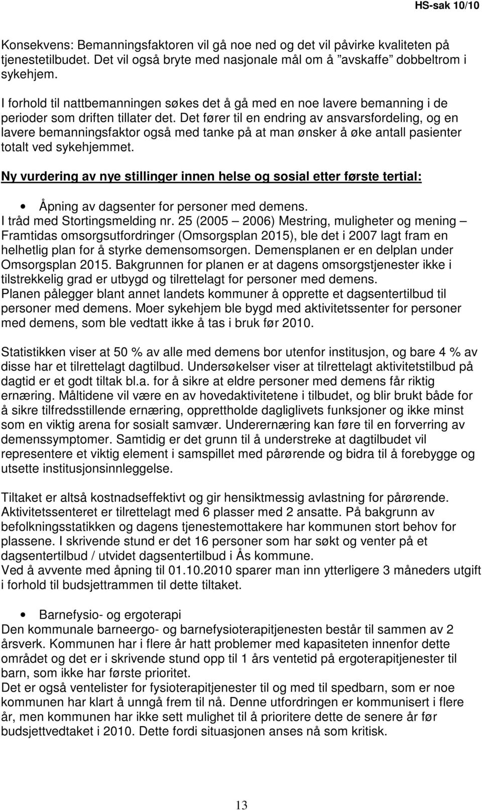 Det fører til en endring av ansvarsfordeling, og en lavere bemanningsfaktor også med tanke på at man ønsker å øke antall pasienter totalt ved sykehjemmet.