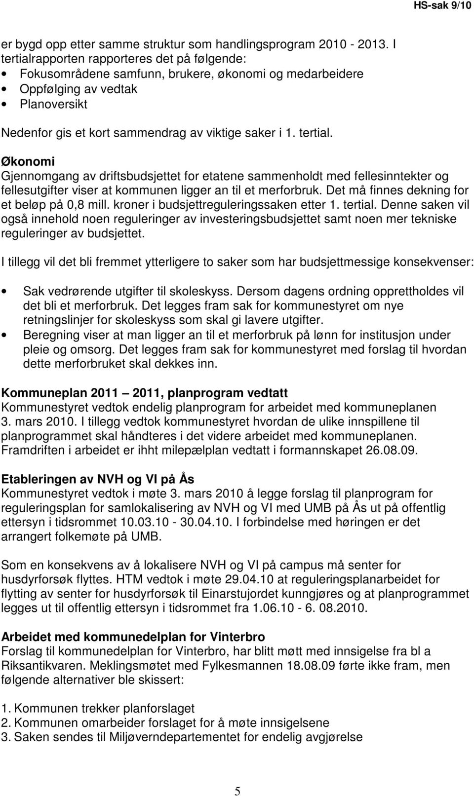 Det må finnes dekning for et beløp på 0,8 mill. kroner i budsjettreguleringssaken etter 1. tertial.