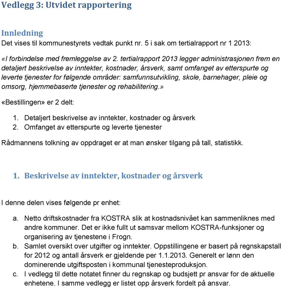 skole, barnehager, pleie og omsorg, hjemmebaserte tjenester og rehabilitering.» «Bestillingen» er 2 delt: 1. Detaljert beskrivelse av inntekter, kostnader og årsverk 2.