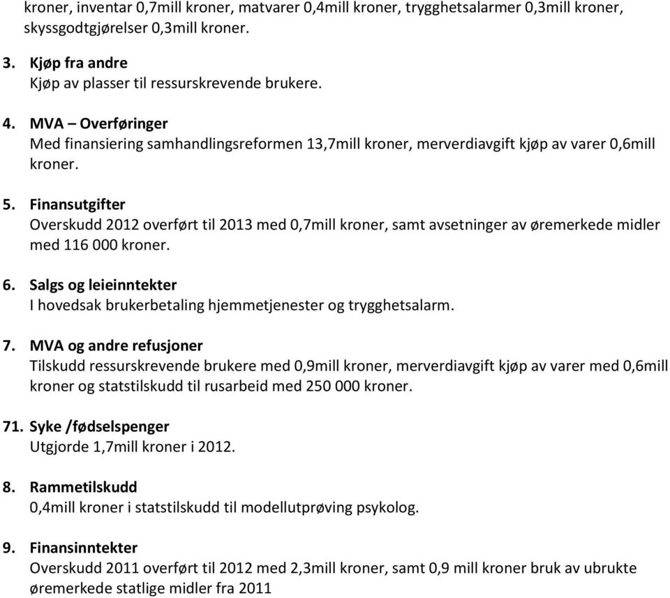 Finansutgifter Overskudd 2012 overført til 2013 med 0,7mill kroner, samt avsetninger av øremerkede midler med 116 000 kroner. 6.