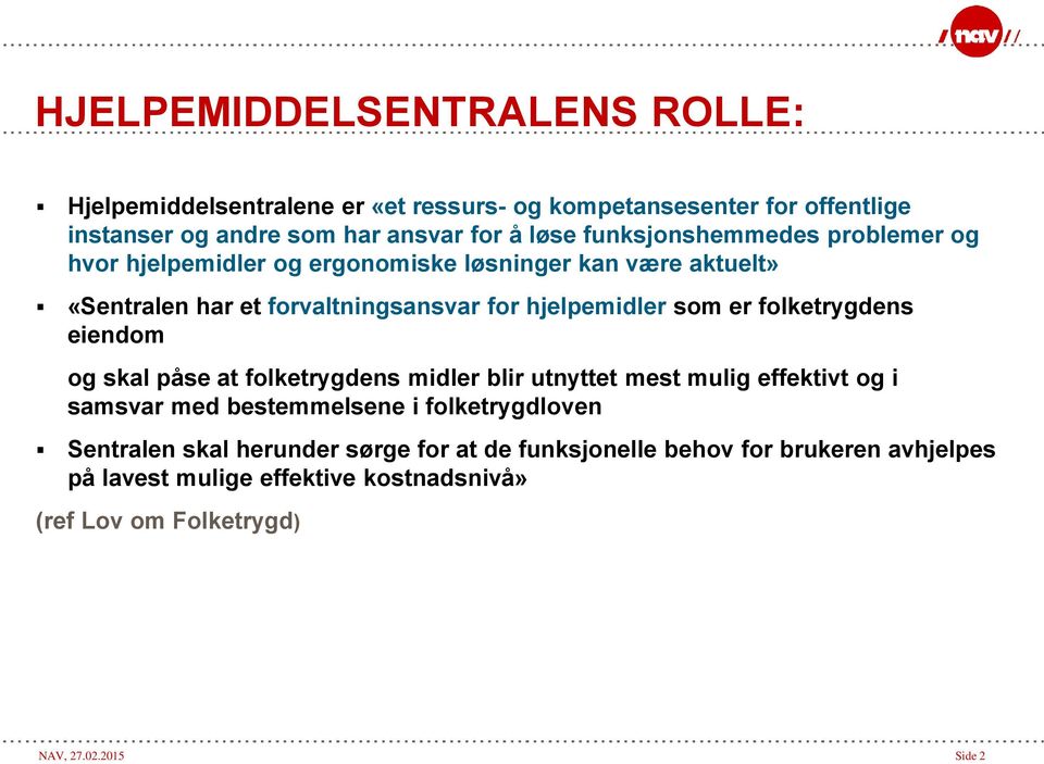 folketrygdens eiendom og skal påse at folketrygdens midler blir utnyttet mest mulig effektivt og i samsvar med bestemmelsene i folketrygdloven Sentralen