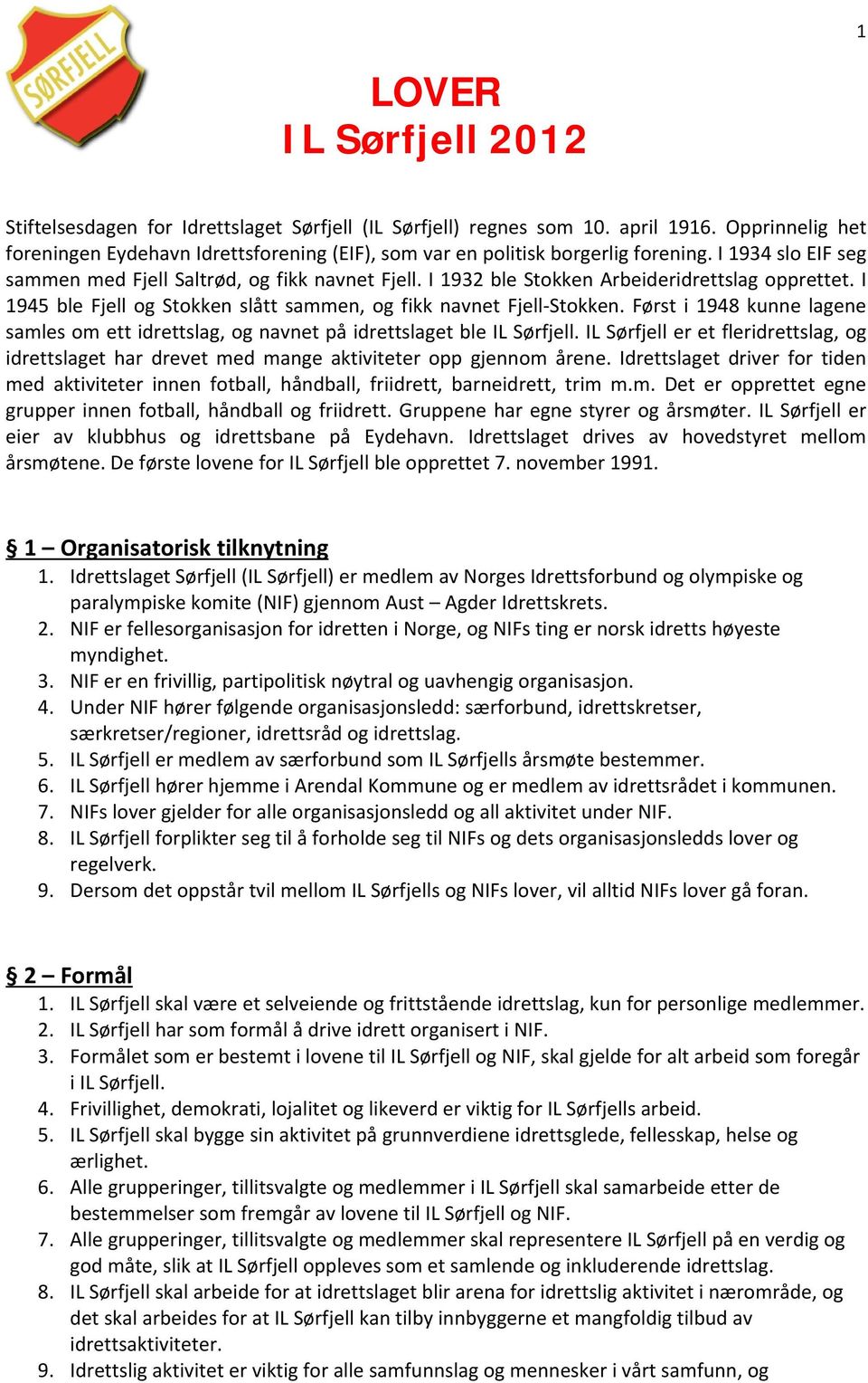 I 1932 ble Stokken Arbeideridrettslag opprettet. I 1945 ble Fjell og Stokken slått sammen, og fikk navnet Fjell Stokken.