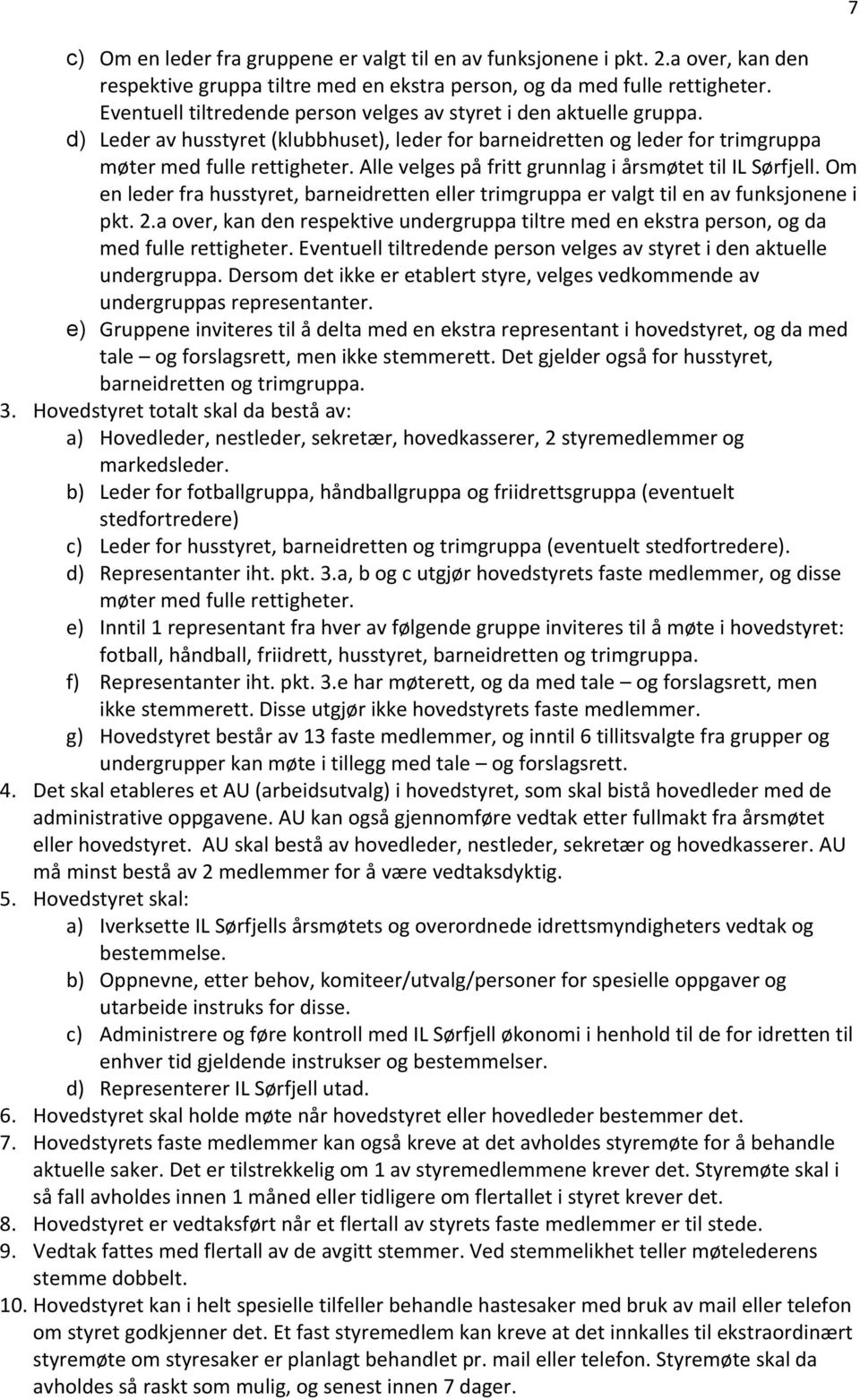 Alle velges på fritt grunnlag i årsmøtet til IL Sørfjell. Om en leder fra husstyret, barneidretten eller trimgruppa er valgt til en av funksjonene i pkt. 2.