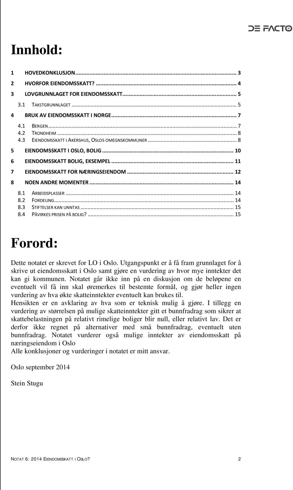 1 ARBEIDSPLASSER... 14 8.2 FORDELING... 14 8.3 STIFTELSER KAN UNNTAS... 15 8.4 PÅVIRKES PRISEN PÅ BOLIG?... 15 Forord: Dette notatet er skrevet for LO i Oslo.