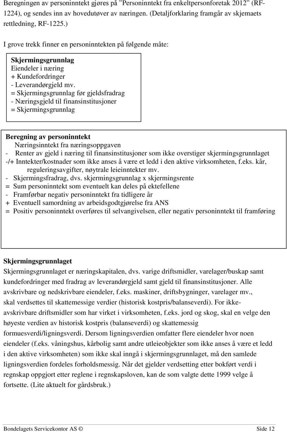 = Skjermingsgrunnlag før gjeldsfradrag - Næringsgjeld til finansinstitusjoner = Skjermingsgrunnlag Beregning av personinntekt Næringsinntekt fra næringsoppgaven - Renter av gjeld i næring til